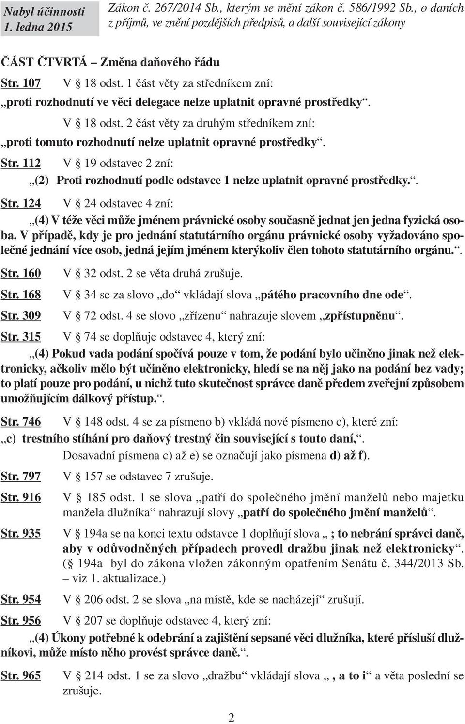 1 část věty za středníkem zní: proti rozhodnutí ve věci delegace nelze uplatnit opravné prostředky. V 18 odst.