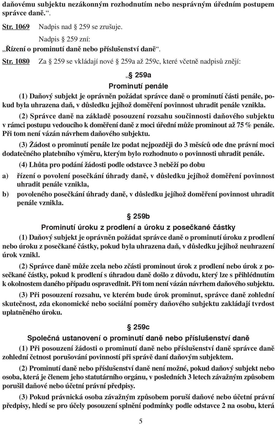 1080 Za 259 se vkládají nové 259a až 259c, které včetně nadpisů znějí: 259a Prominutí penále (1) Daňový subjekt je oprávněn požádat správce daně o prominutí části penále, pokud byla uhrazena daň, v