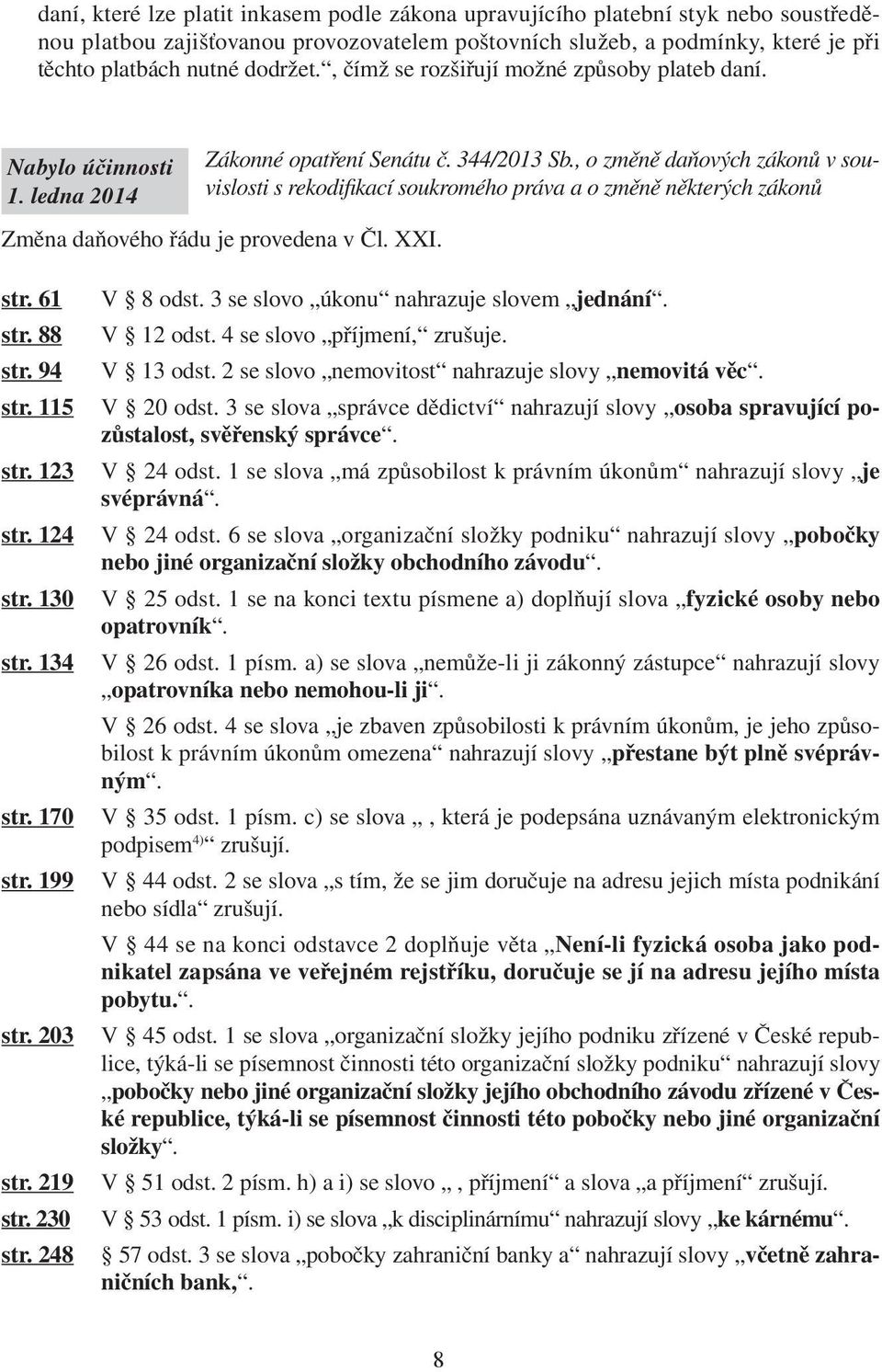 , o změně daňových zákonů v souvislosti s rekodifikací soukromého práva a o změně některých zákonů Změna daňového řádu je provedena v Čl. XXI. str. 61 str. 88 str. 94 str. 115 str. 123 str. 124 str.