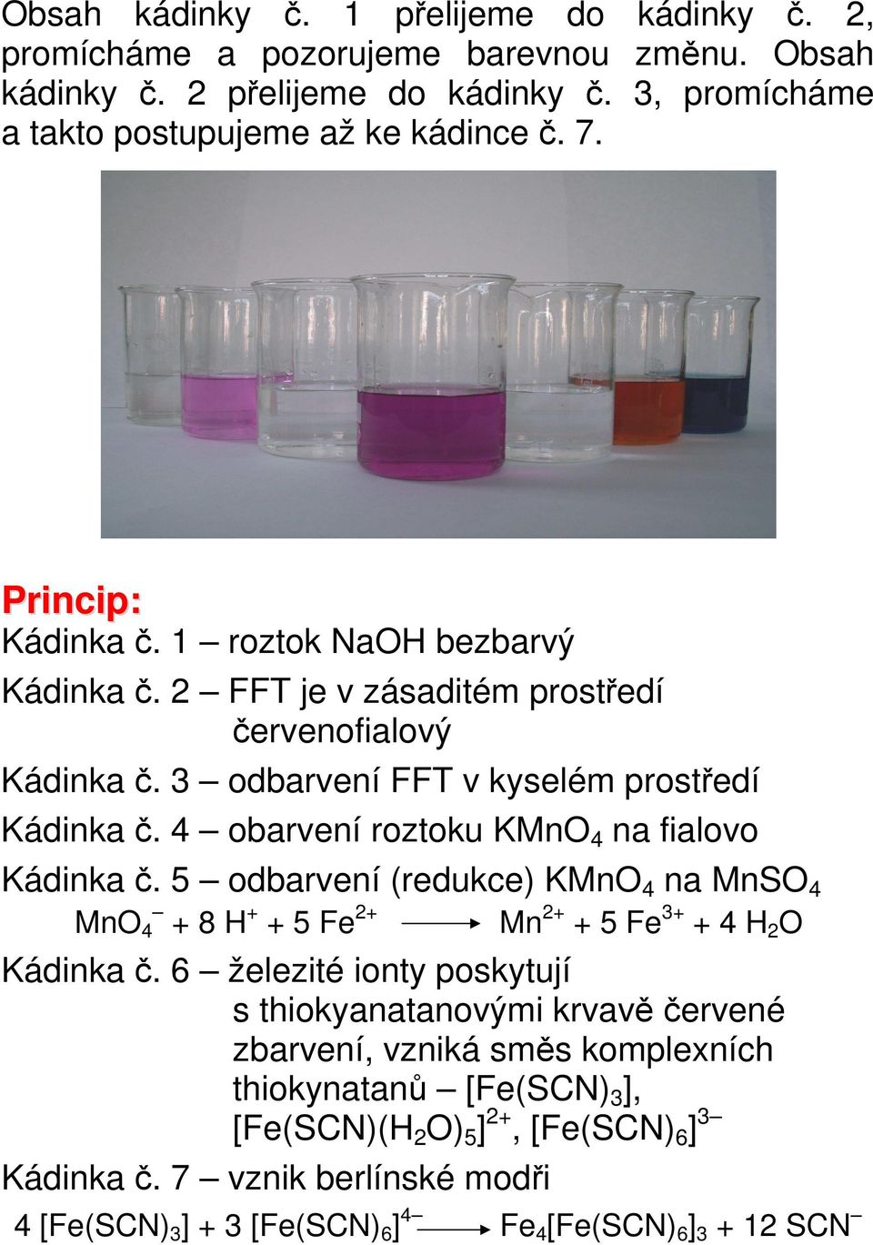 4 obarvení roztoku KMnO 4 na fialovo Kádinka č. 5 odbarvení (redukce) KMnO 4 na MnSO 4 MnO 4 + 8 H + + 5 Fe 2+ Mn 2+ + 5 Fe 3+ + 4 H 2 O Kádinka č.