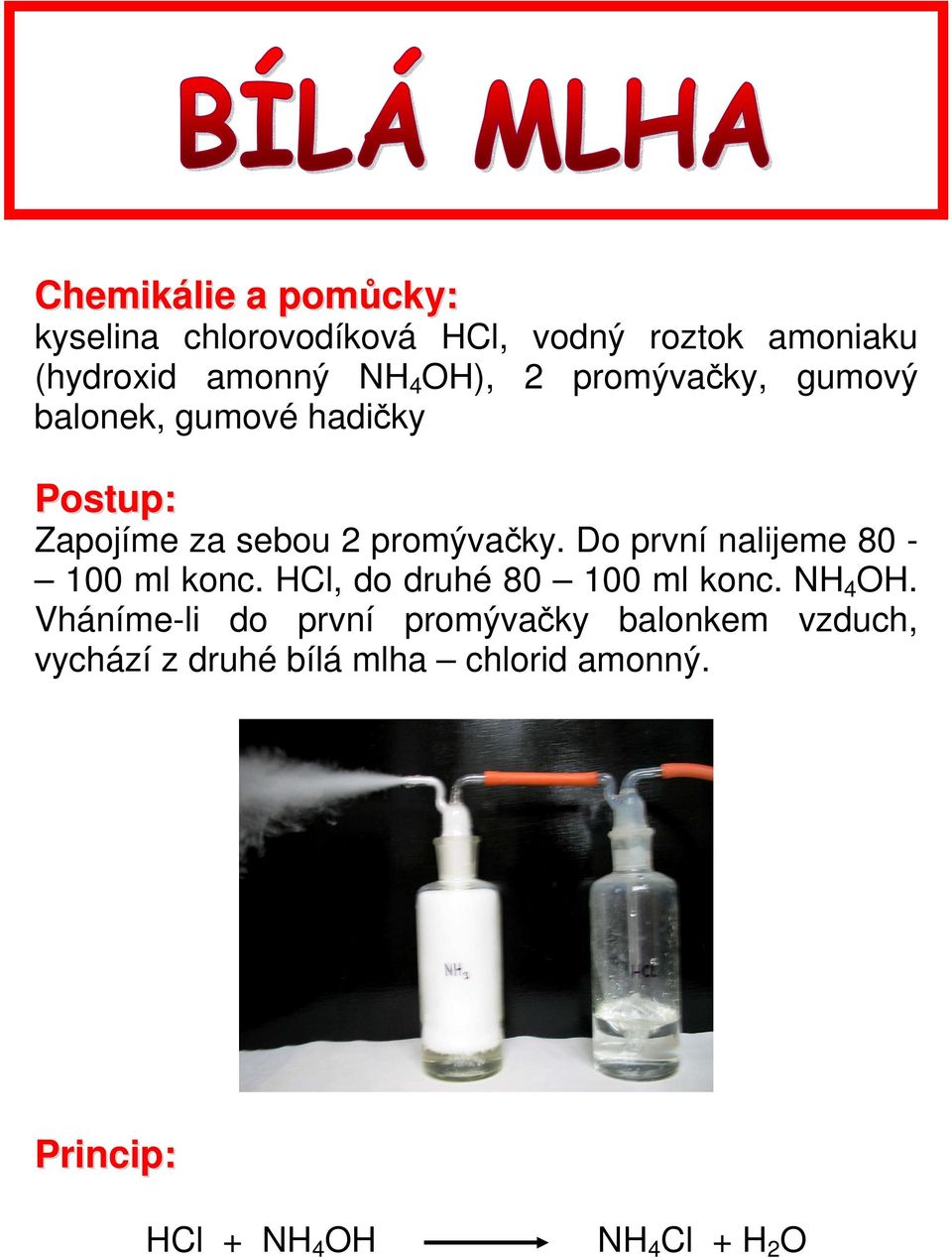 Do první nalijeme 80-100 ml konc. HCl, do druhé 80 100 ml konc. NH 4 OH.