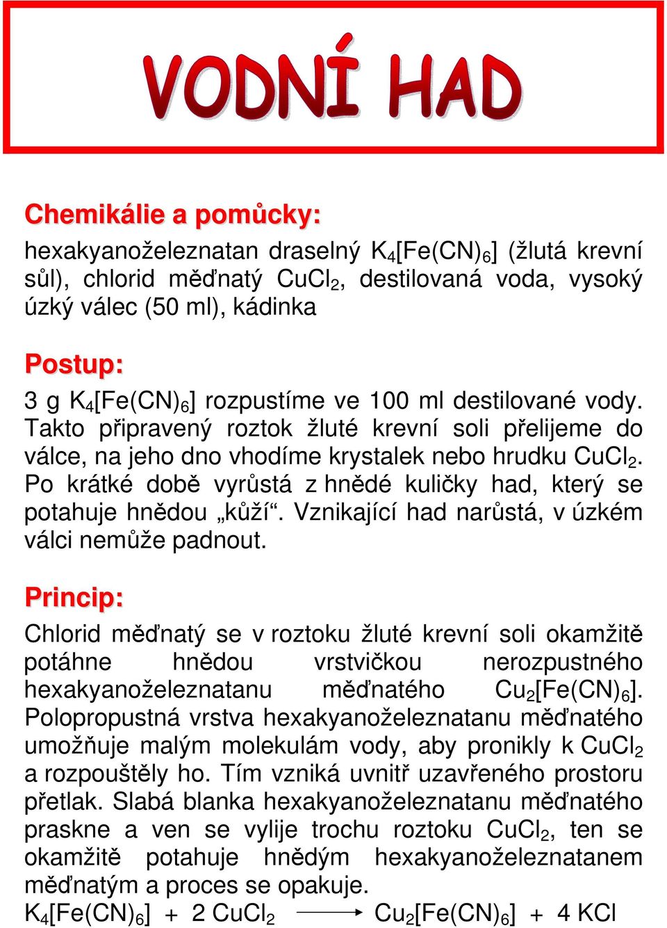 Vznikající had narůstá, v úzkém válci nemůže padnout. Chlorid měďnatý se v roztoku žluté krevní soli okamžitě potáhne hnědou vrstvičkou nerozpustného hexakyanoželeznatanu měďnatého Cu 2 [Fe(CN) 6 ].