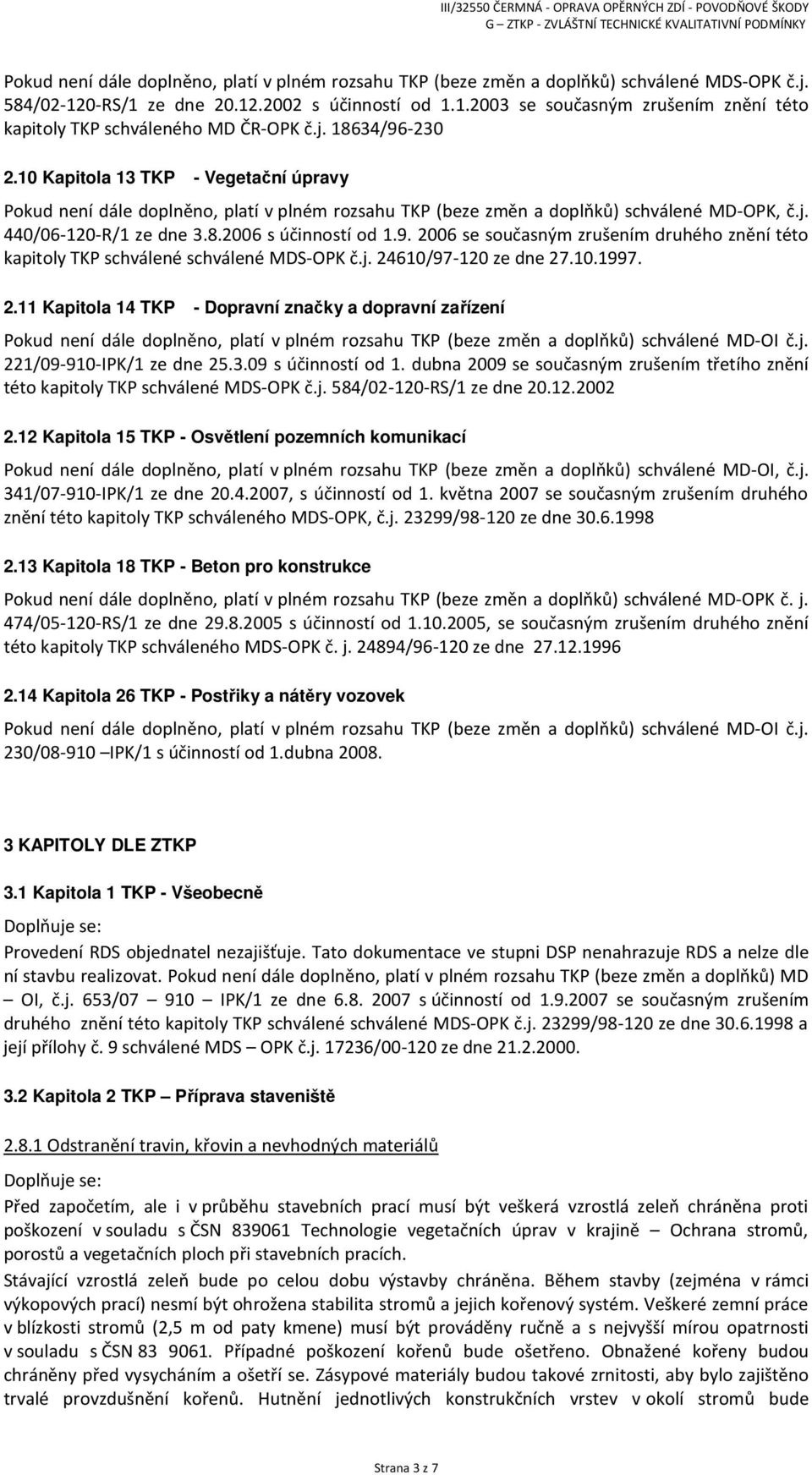 9. 2006 se současným zrušením druhého znění této kapitoly TKP schválené schválené MDS-OPK č.j. 24610/97-120 ze dne 27.10.1997. 2.11 Kapitola 14 TKP - Dopravní značky a dopravní zařízení Pokud není dále doplněno, platí v plném rozsahu TKP (beze změn a doplňků) schválené MD-OI č.