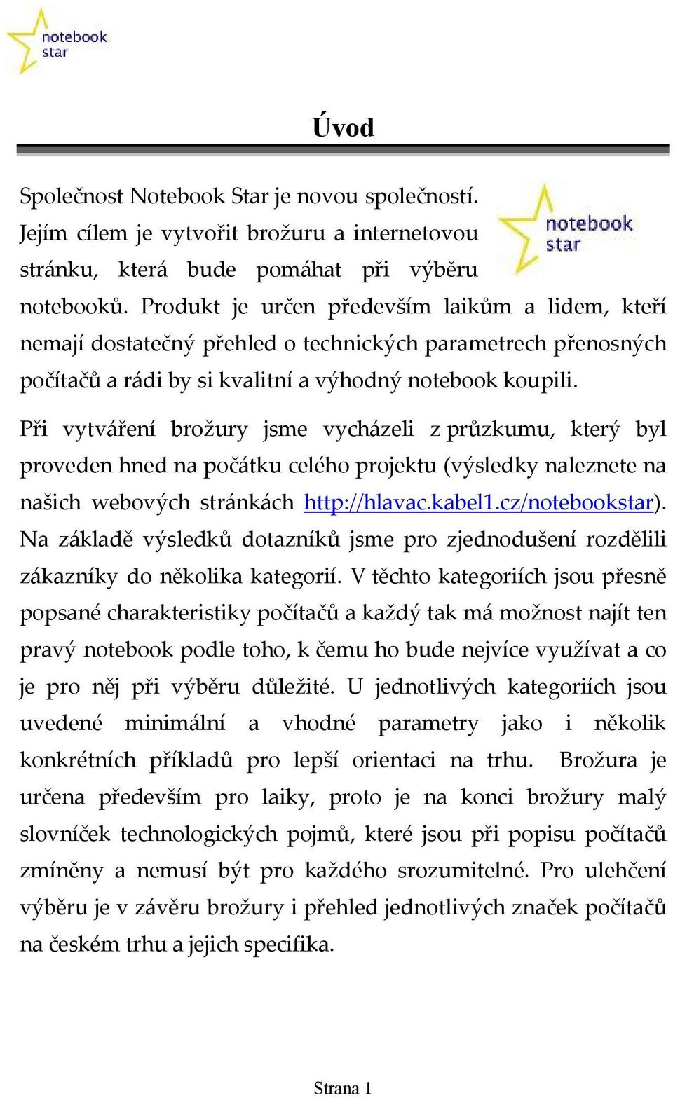 Při vytváření brožury jsme vycházeli z průzkumu, který byl proveden hned na počátku celého projektu (výsledky naleznete na našich webových stránkách http://hlavac.kabel1.cz/notebookstar).