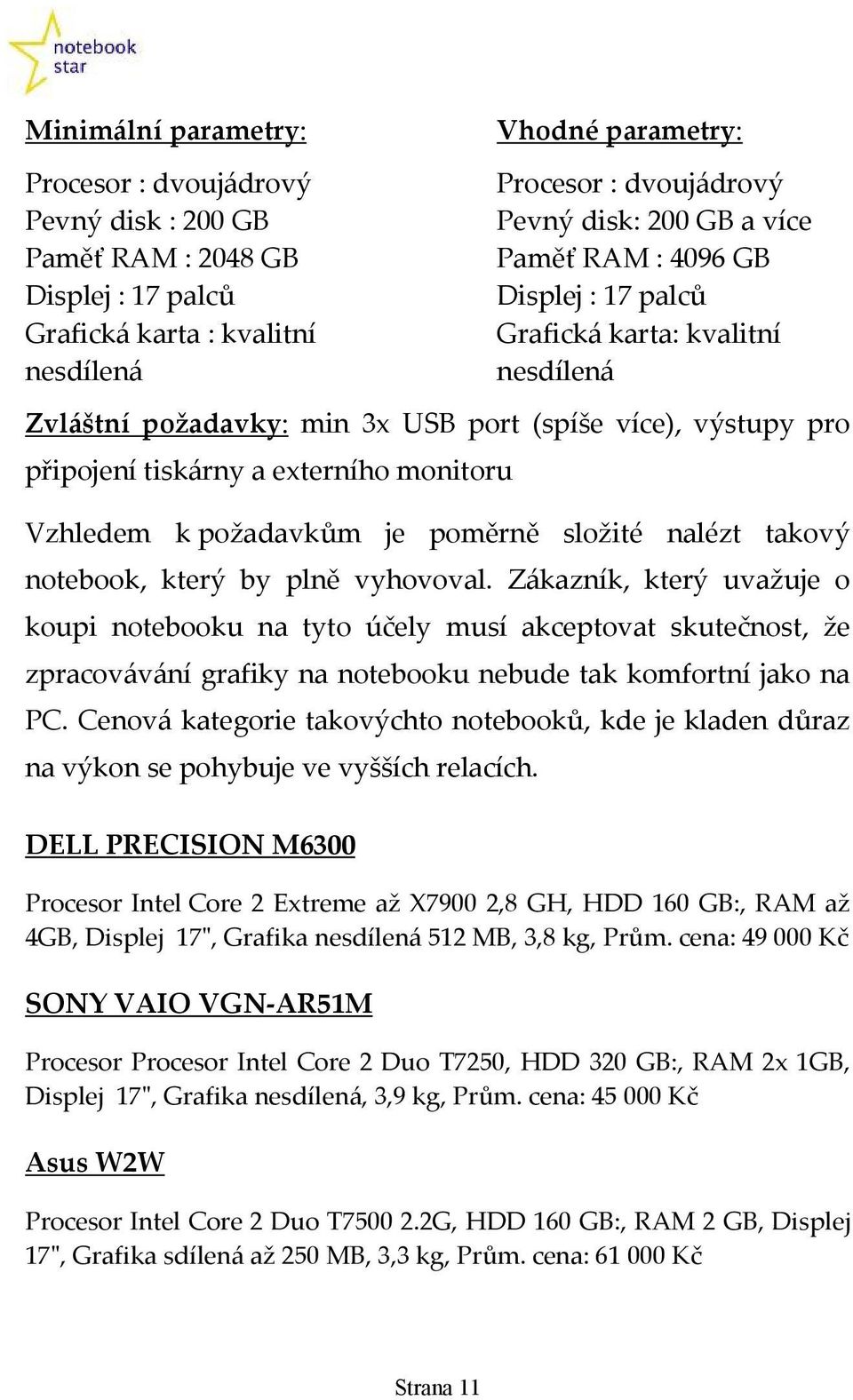 požadavkům je poměrně složité nalézt takový notebook, který by plně vyhovoval.