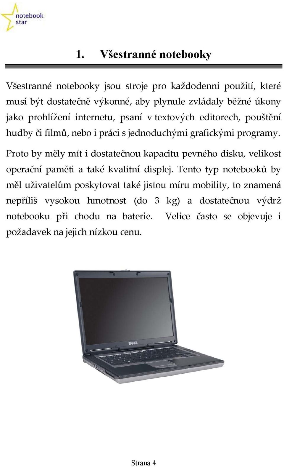Proto by měly mít i dostatečnou kapacitu pevného disku, velikost operační paměti a také kvalitní displej.