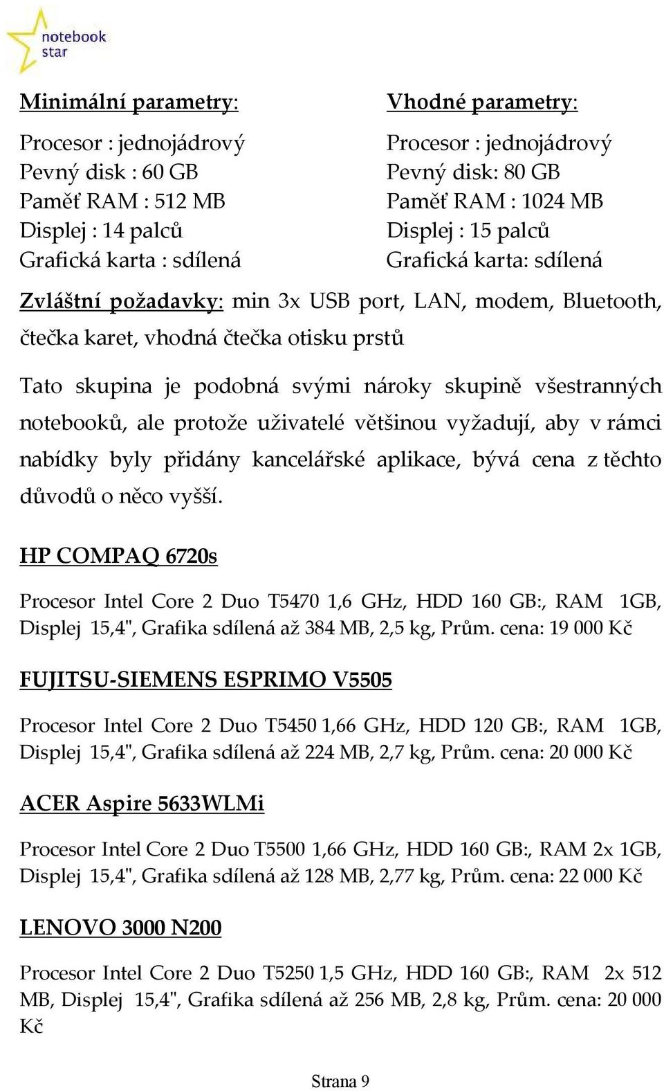 všestranných notebooků, ale protože uživatelé většinou vyžadují, aby v rámci nabídky byly přidány kancelářské aplikace, bývá cena z těchto důvodů o něco vyšší.