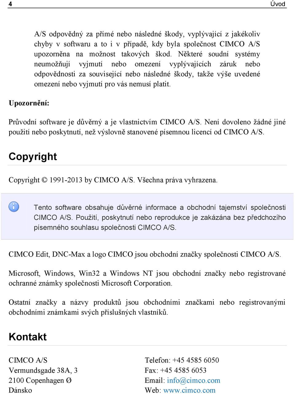 Průvodní software je důvěrný a je vlastnictvím CIMCO A/S. Není dovoleno žádné jiné použití nebo poskytnutí, než výslovně stanovené písemnou licencí od CIMCO A/S.