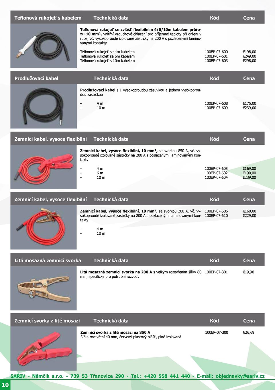 100EP-07-601 249,00 100EP-07-603 298,00 Prodlužovací kabel Technická data Kód Cena Prodlužovací kabel s 1 vysokoproudou zásuvkou a jednou vysokoproudou zástrčkou 4 m 10 m 100EP-07-608 175,00