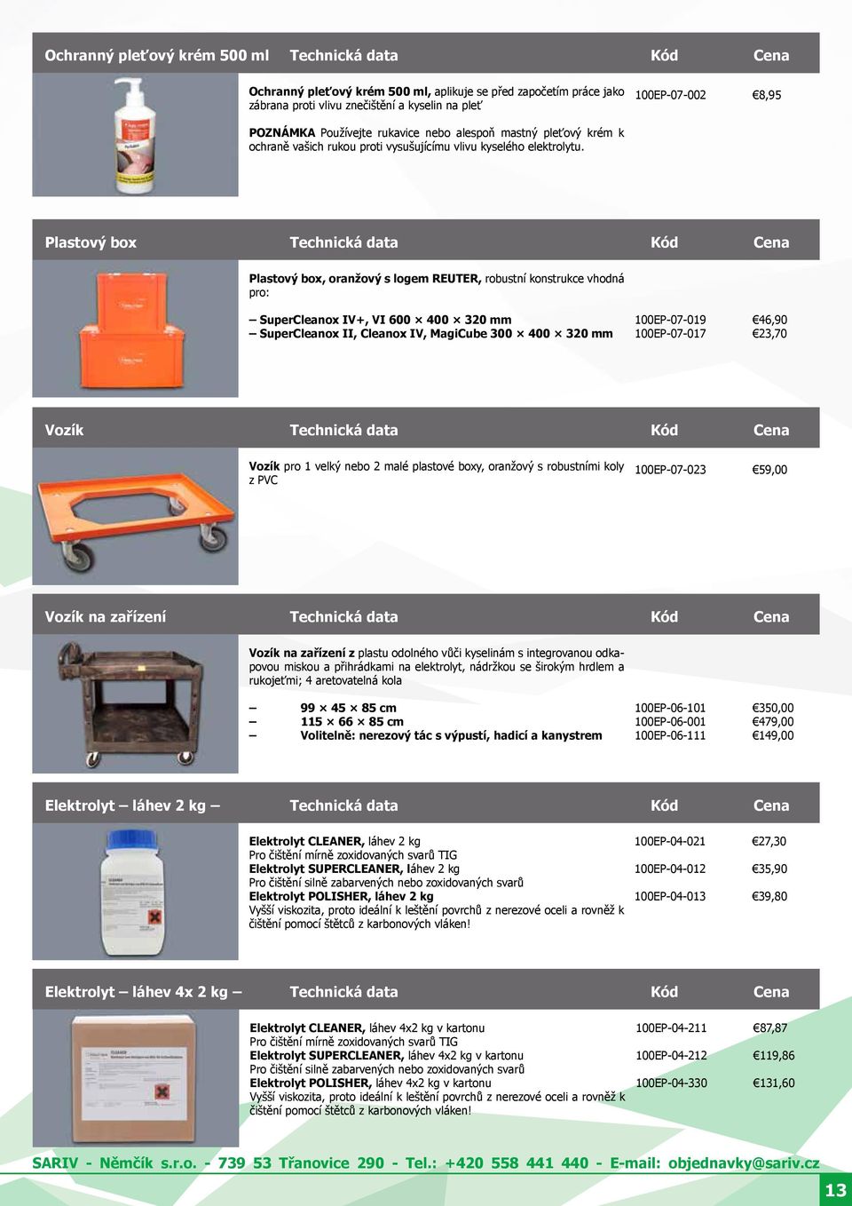 Plastový box Technická data Kód Cena Plastový box, oranžový s logem REUTER, robustní konstrukce vhodná pro: SuperCleanox IV+, VI 600 400 320 mm SuperCleanox II, Cleanox IV, MagiCube 300 400 320 mm