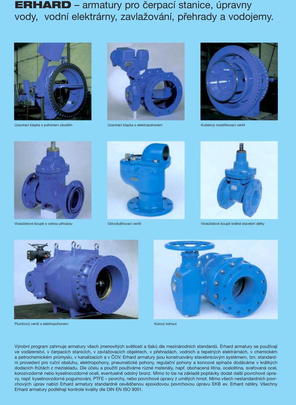 Plunžrový ventil s elektropohonem Kulový kohout Výrobní program zahrnuje armatury všech jmenovitých světlostí a tlaků dle mezinárodních standardů.
