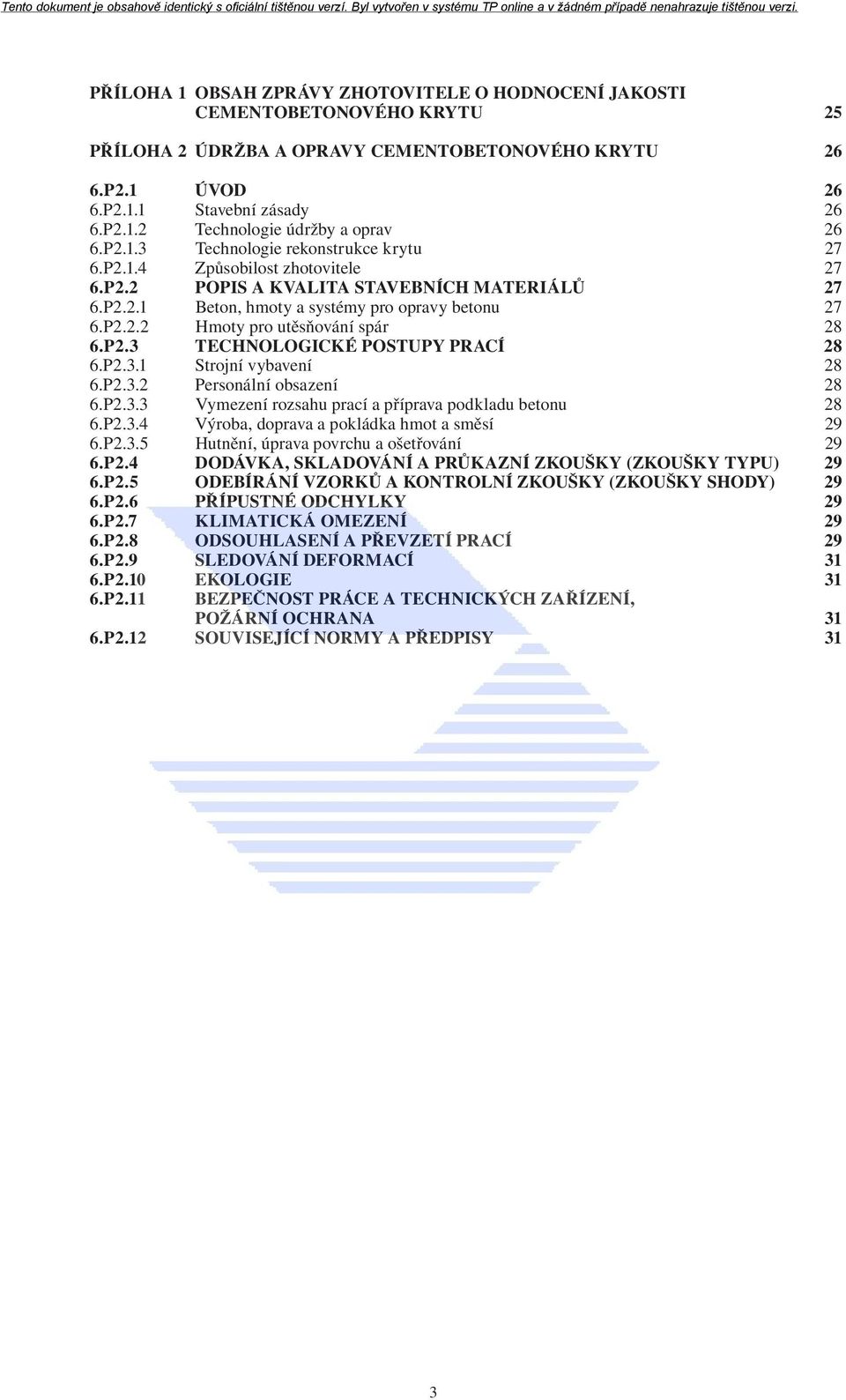 P2.3 TECHNOLOGICKÉ POSTUPY PRACÍ 28 6.P2.3.1 Strojní vybavení 28 6.P2.3.2 Personální obsazení 28 6.P2.3.3 Vymezení rozsahu prací a příprava podkladu betonu 28 6.P2.3.4 Výroba, doprava a pokládka hmot a směsí 29 6.