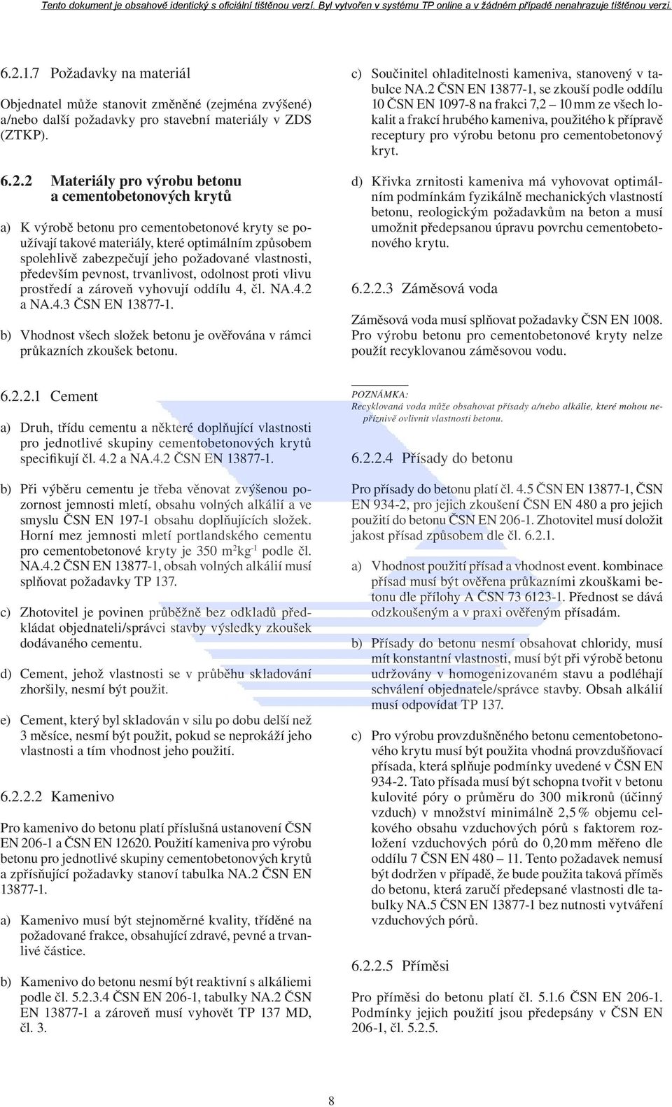 proti vlivu prostředí a zároveň vyhovují oddílu 4, čl. NA.4.2 a NA.4.3 ČSN EN 13877-1. b) Vhodnost všech složek betonu je ověřována v rámci průkazních zkoušek betonu.