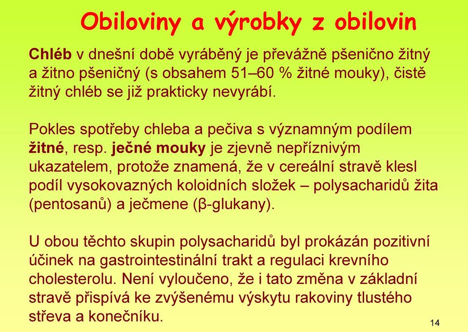 ječné mouky je zjevně nepříznivým ukazatelem, protože znamená, že v cereální stravě klesl podíl vysokovazných koloidních složek polysacharidů žita (pentosanů) a ječmene