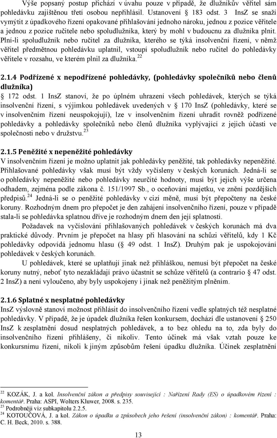 Plní-li spoludlužník nebo ručitel za dlužníka, kterého se týká insolvenční řízení, v němž věřitel předmětnou pohledávku uplatnil, vstoupí spoludlužník nebo ručitel do pohledávky věřitele v rozsahu,