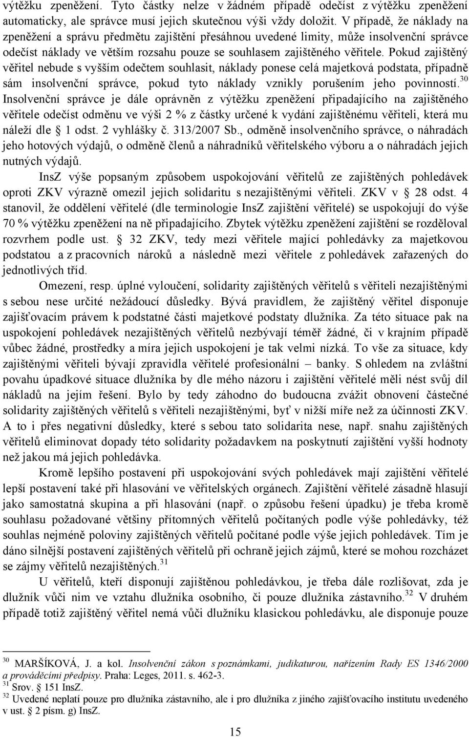 Pokud zajištěný věřitel nebude s vyšším odečtem souhlasit, náklady ponese celá majetková podstata, případně sám insolvenční správce, pokud tyto náklady vznikly porušením jeho povinností.