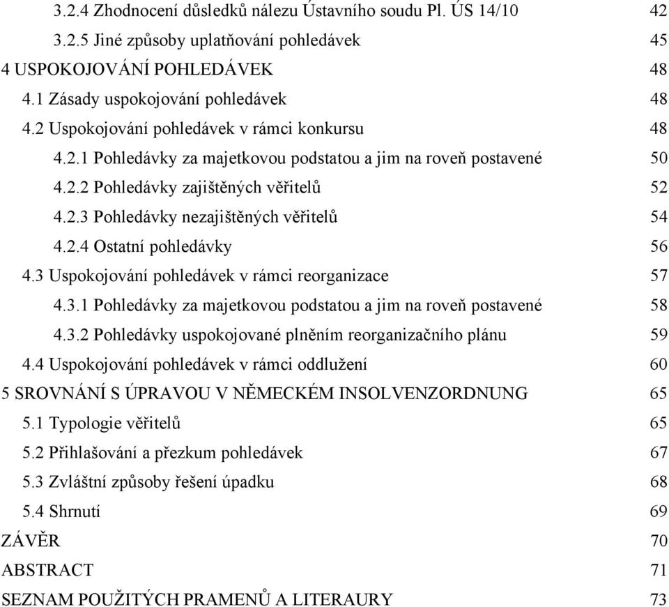 2.4 Ostatní pohledávky 56 4.3 Uspokojování pohledávek v rámci reorganizace 57 4.3.1 Pohledávky za majetkovou podstatou a jim na roveň postavené 58 4.3.2 Pohledávky uspokojované plněním reorganizačního plánu 59 4.