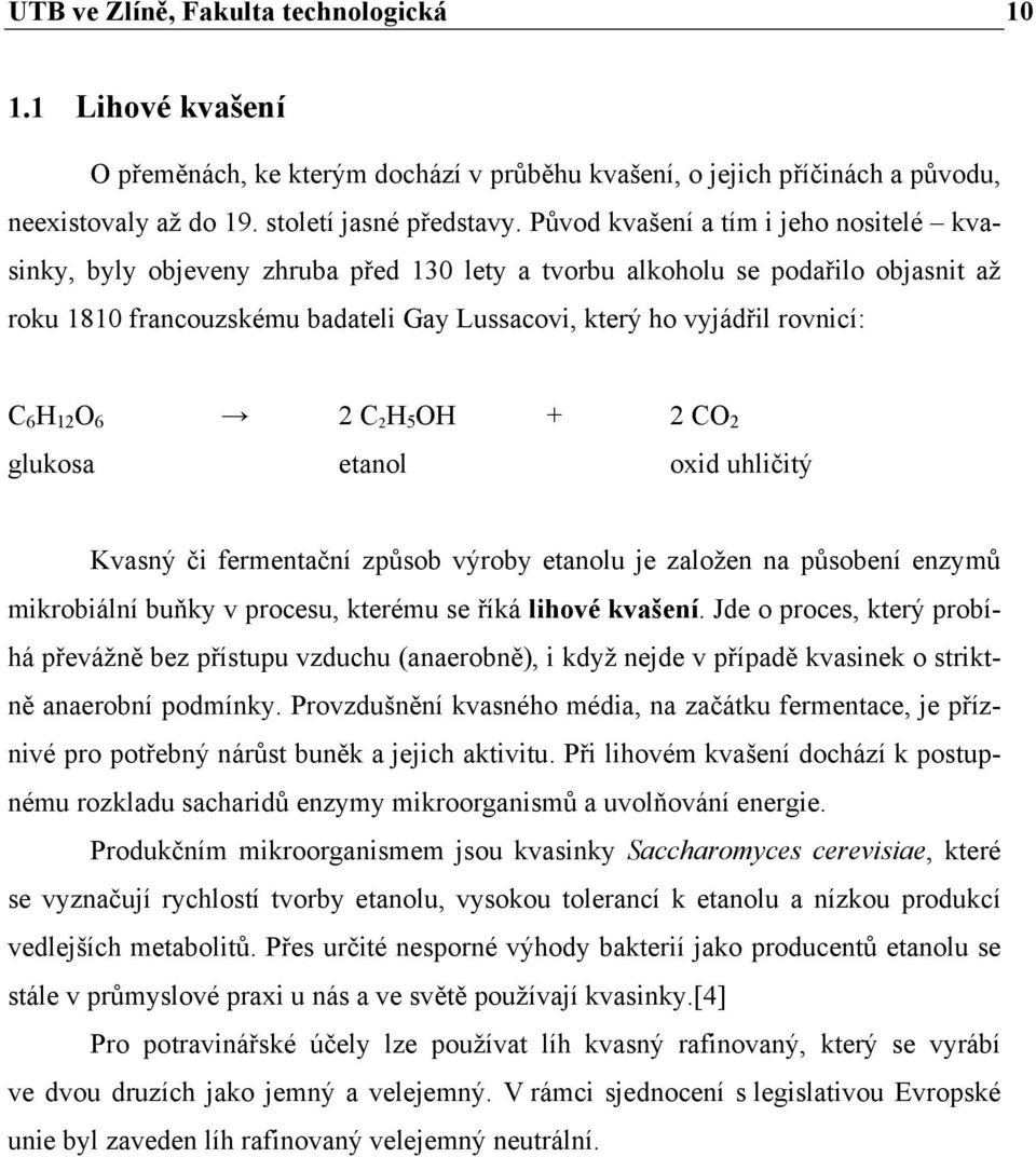 6 H 12 O 6 2 C 2 H 5 OH + 2 CO 2 glukosa etanol oxid uhličitý Kvasný či fermentační způsob výroby etanolu je založen na působení enzymů mikrobiální buňky v procesu, kterému se říká lihové kvašení.