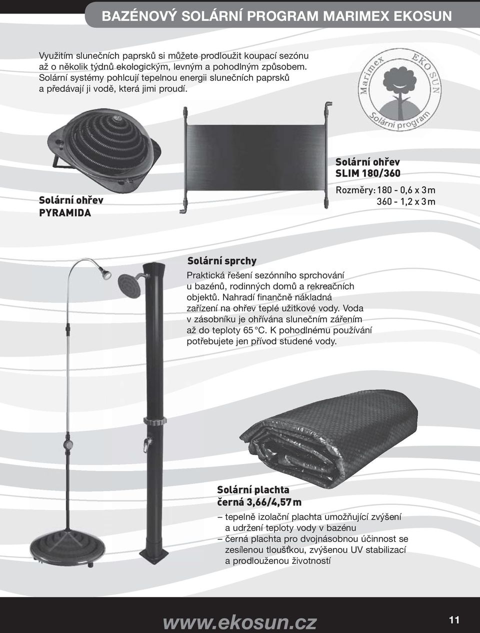 Solární ohřev PYRAMIDA Solární ohřev SLIM 180/360 Rozměry: 180-0,6 x 3 m 360-1,2 x 3 m Solární sprchy Praktická řešení sezónního sprchování u bazénů, rodinných domů a rekreačních objektů.