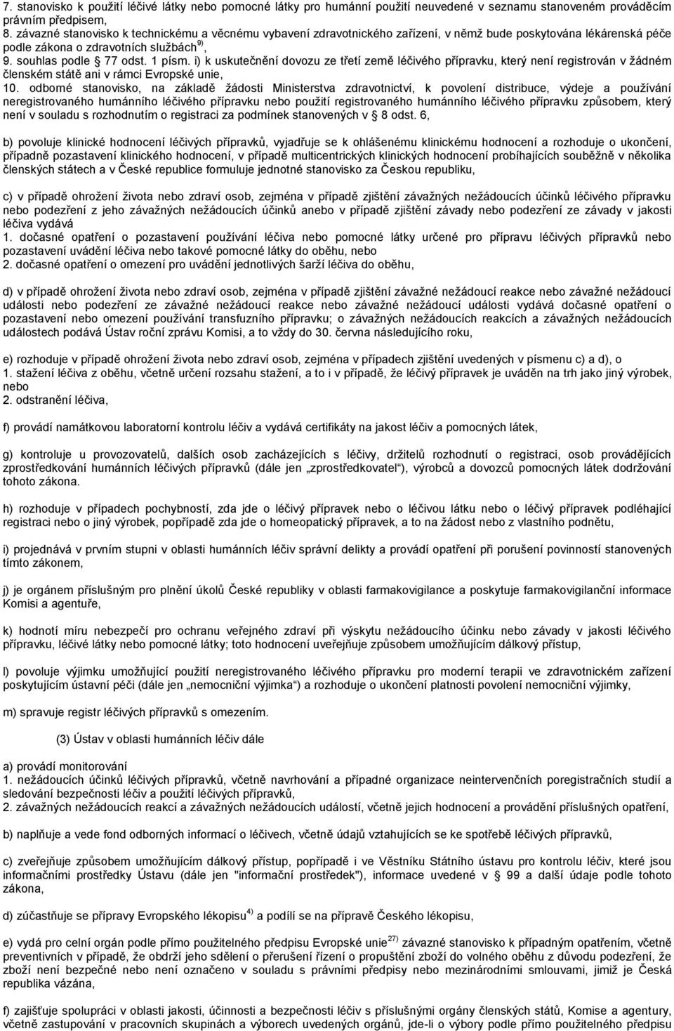 i) k uskutečnění dovozu ze třetí země léčivého přípravku, který není registrován v žádném členském státě ani v rámci Evropské unie, 10.