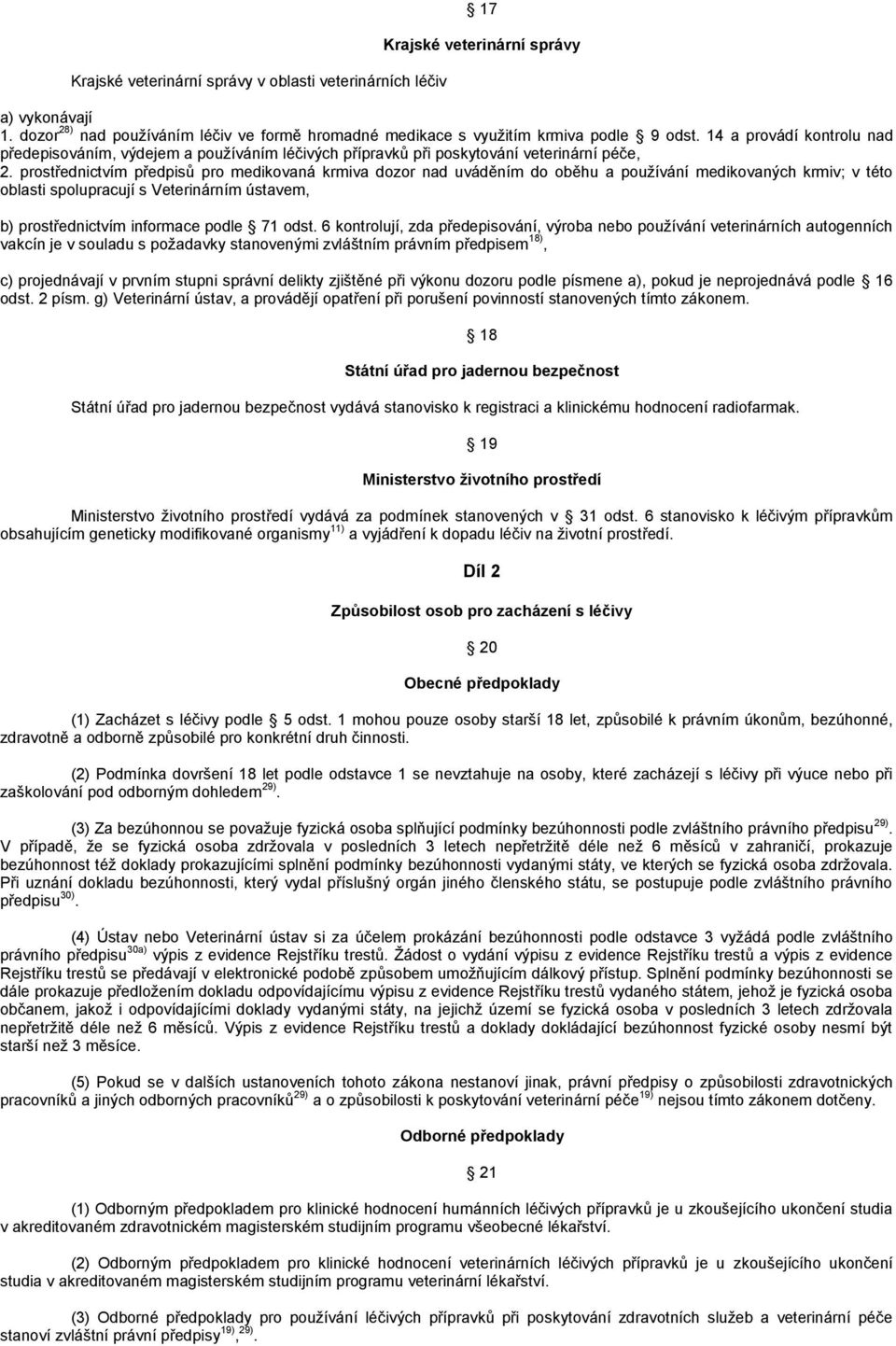 prostřednictvím předpisů pro medikovaná krmiva dozor nad uváděním do oběhu a používání medikovaných krmiv; v této oblasti spolupracují s Veterinárním ústavem, b) prostřednictvím informace podle 71