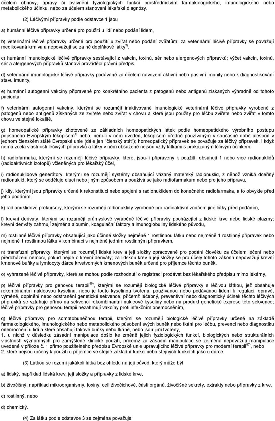 za veterinární léčivé přípravky se považují medikovaná krmiva a nepovažují se za ně doplňkové látky 3), c) humánní imunologické léčivé přípravky sestávající z vakcín, toxinů, sér nebo alergenových