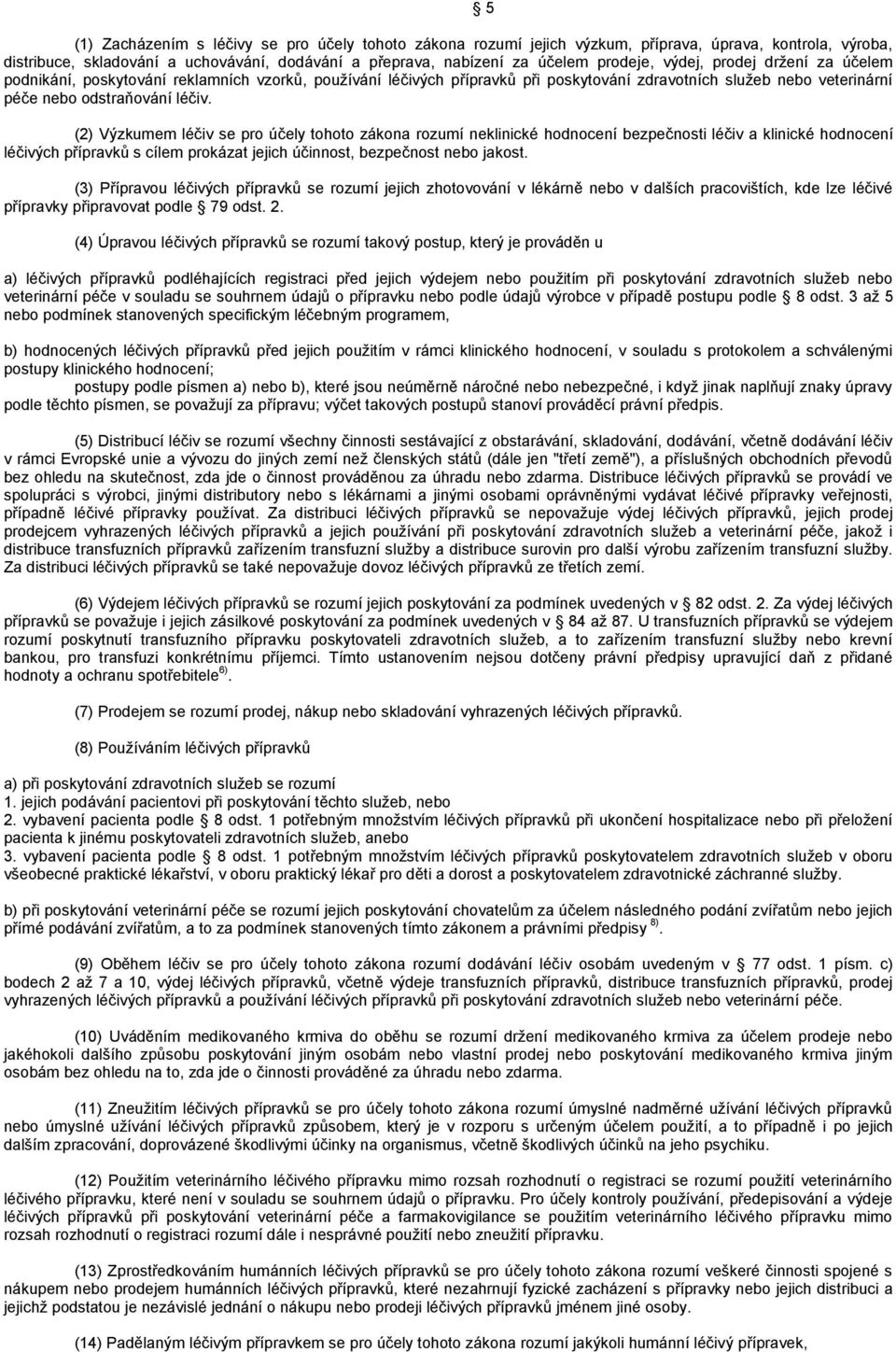 (2) Výzkumem léčiv se pro účely tohoto zákona rozumí neklinické hodnocení bezpečnosti léčiv a klinické hodnocení léčivých přípravků s cílem prokázat jejich účinnost, bezpečnost nebo jakost.