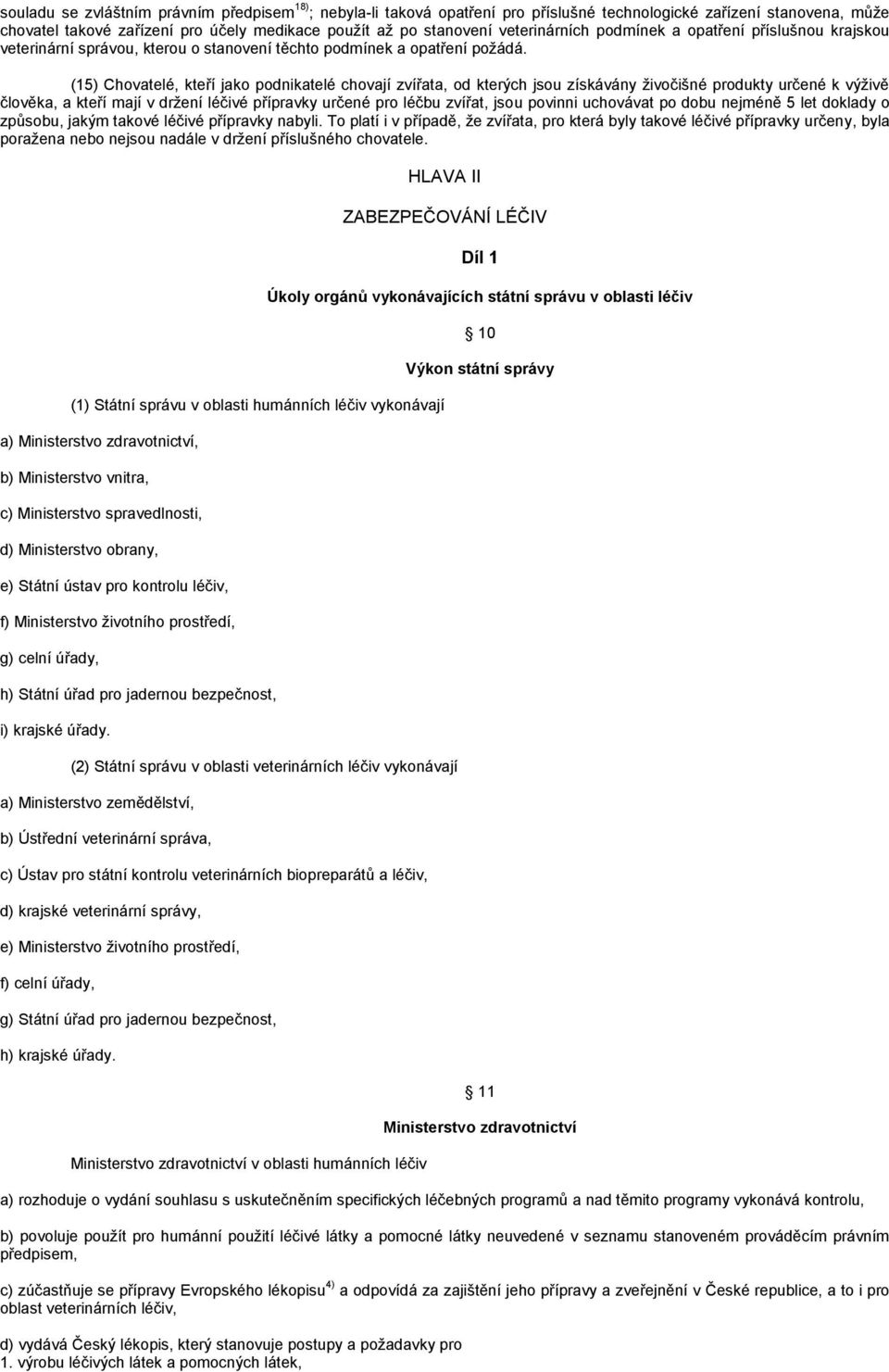 (15) Chovatelé, kteří jako podnikatelé chovají zvířata, od kterých jsou získávány živočišné produkty určené k výživě člověka, a kteří mají v držení léčivé přípravky určené pro léčbu zvířat, jsou