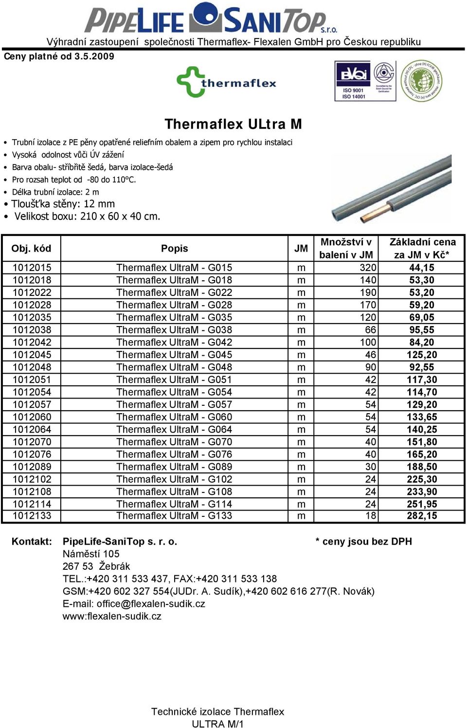 Množství v Základní cena balení v JM za JM v Kč* 1012015 Thermaflex UltraM - G015 m 320 44,15 1012018 Thermaflex UltraM - G018 m 140 53,30 1012022 Thermaflex UltraM - G022 m 190 53,20 1012028