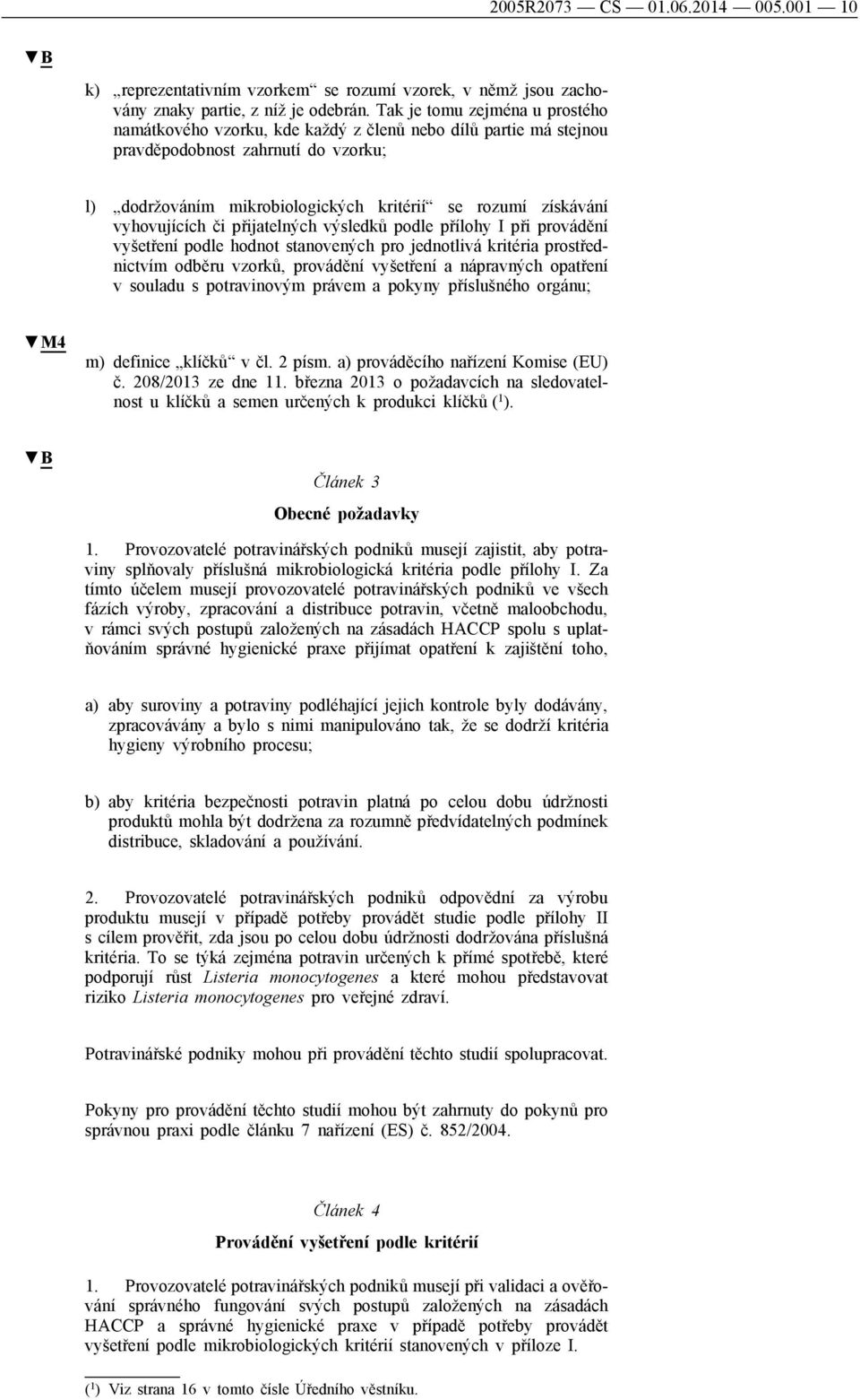 vyhovujících či přijatelných výsledků podle přílohy I při provádění vyšetření podle hodnot stanovených pro jednotlivá kritéria prostřednictvím odběru vzorků, provádění vyšetření a nápravných opatření