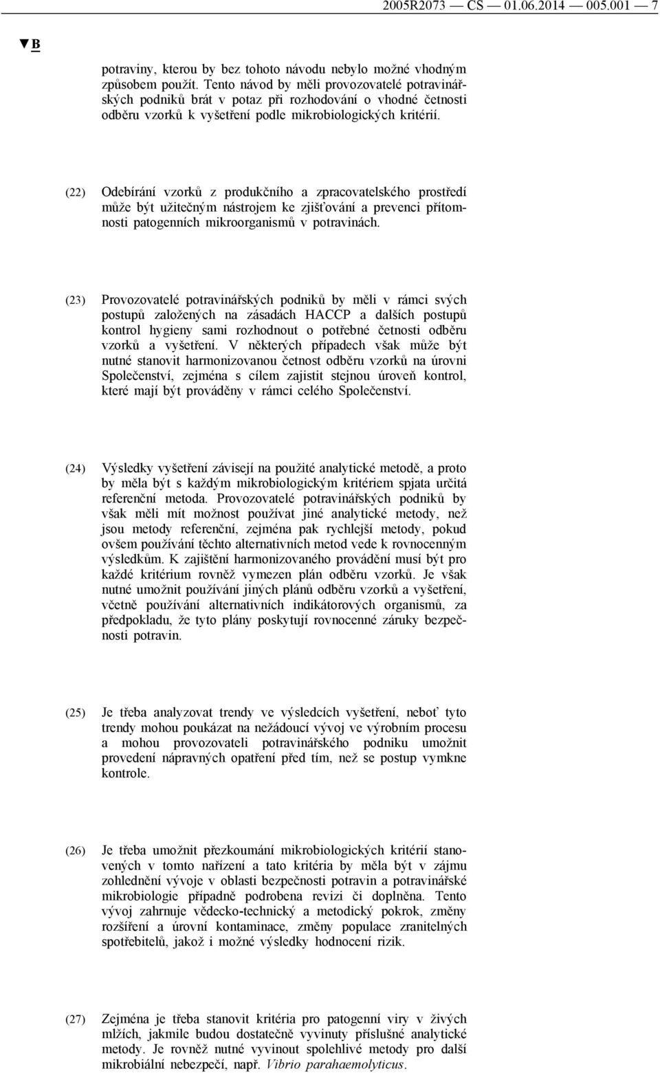 (22) Odebírání vzorků z produkčního a zpracovatelského prostředí může být užitečným nástrojem ke zjišťování a prevenci přítomnosti patogenních mikroorganismů v potravinách.