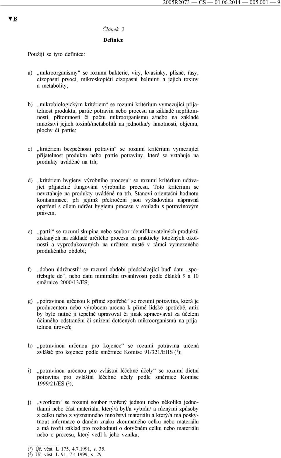 metabolity; b) mikrobiologickým kritériem se rozumí kritérium vymezující přijatelnost produktu, partie potravin nebo procesu na základě nepřítomnosti, přítomnosti či počtu mikroorganismů a/nebo na