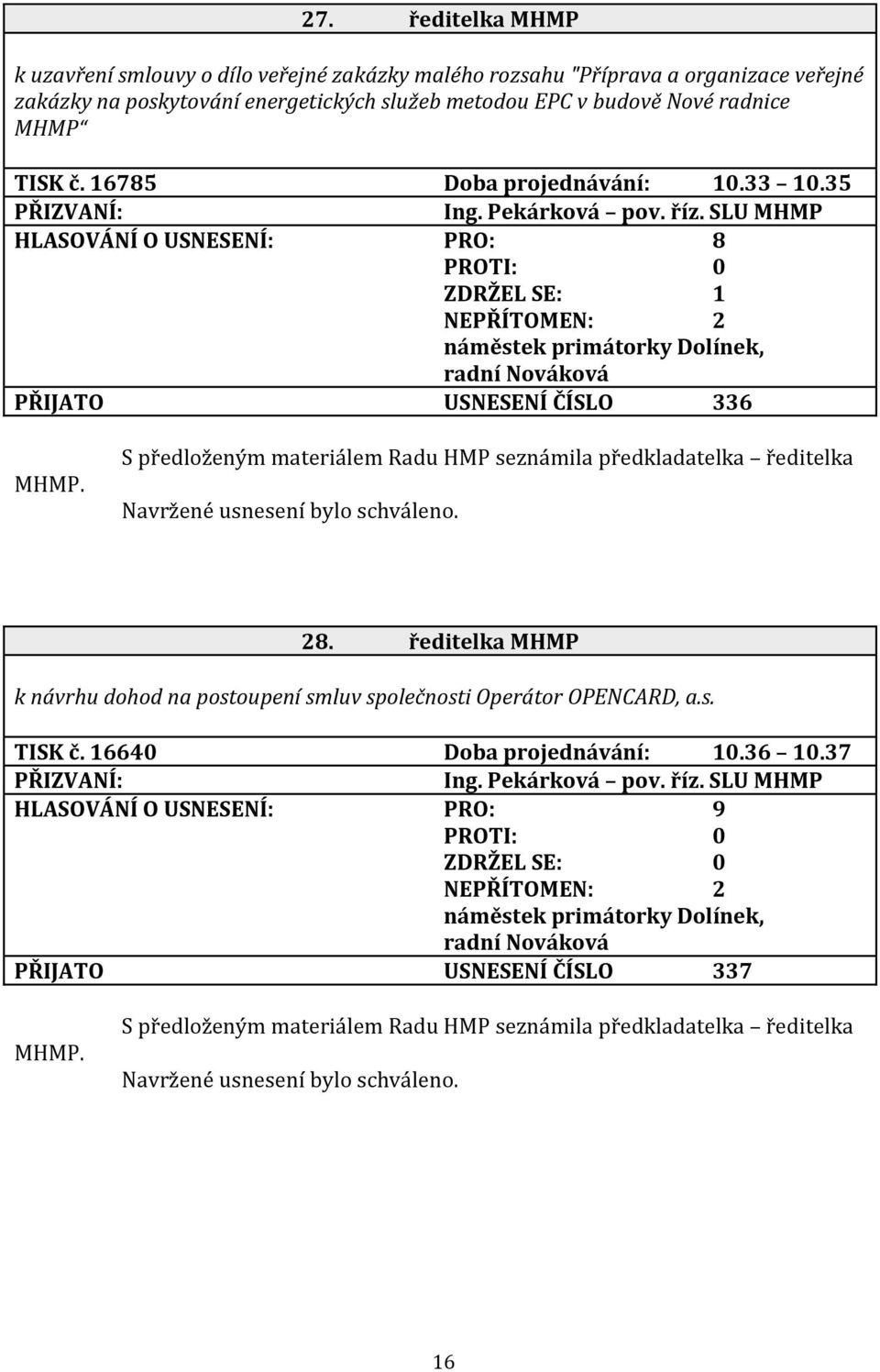 S předloženým materiálem Radu HMP seznámila předkladatelka ředitelka 28. ředitelka MHMP k návrhu dohod na postoupení smluv společnosti Operátor OPENCARD, a.s. TISK č.