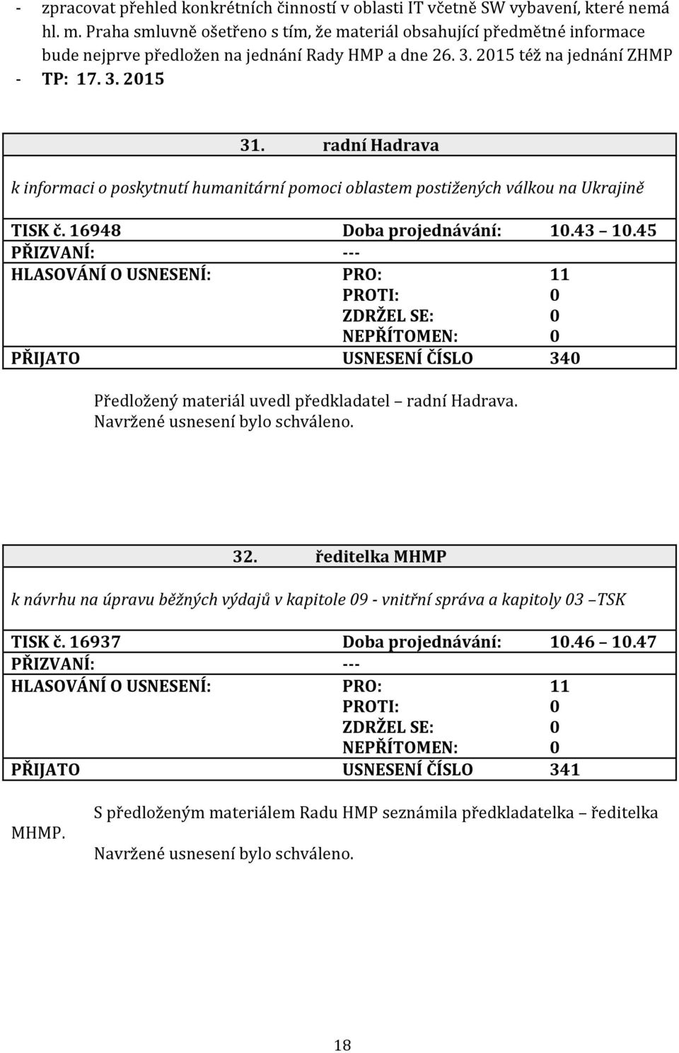 radní Hadrava k informaci o poskytnutí humanitární pomoci oblastem postižených válkou na Ukrajině TISK č. 16948 Doba projednávání: 10.43 10.