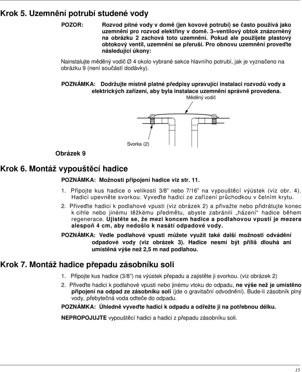 Pro obnovu uzemnění proveďte následující úkony: Nainstalujte měděný vodič Ø 4 okolo vybrané sekce hlavního potrubí, jak je vyznačeno na obrázku 9 (není součástí dodávky).