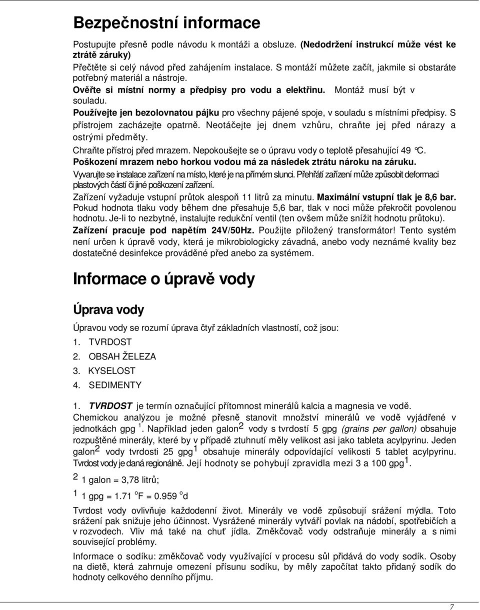 Používejte jen bezolovnatou pájku pro všechny pájené spoje, v souladu s místními předpisy. S přístrojem zacházejte opatrně. Neotáčejte jej dnem vzhůru, chraňte jej před nárazy a ostrými předměty.