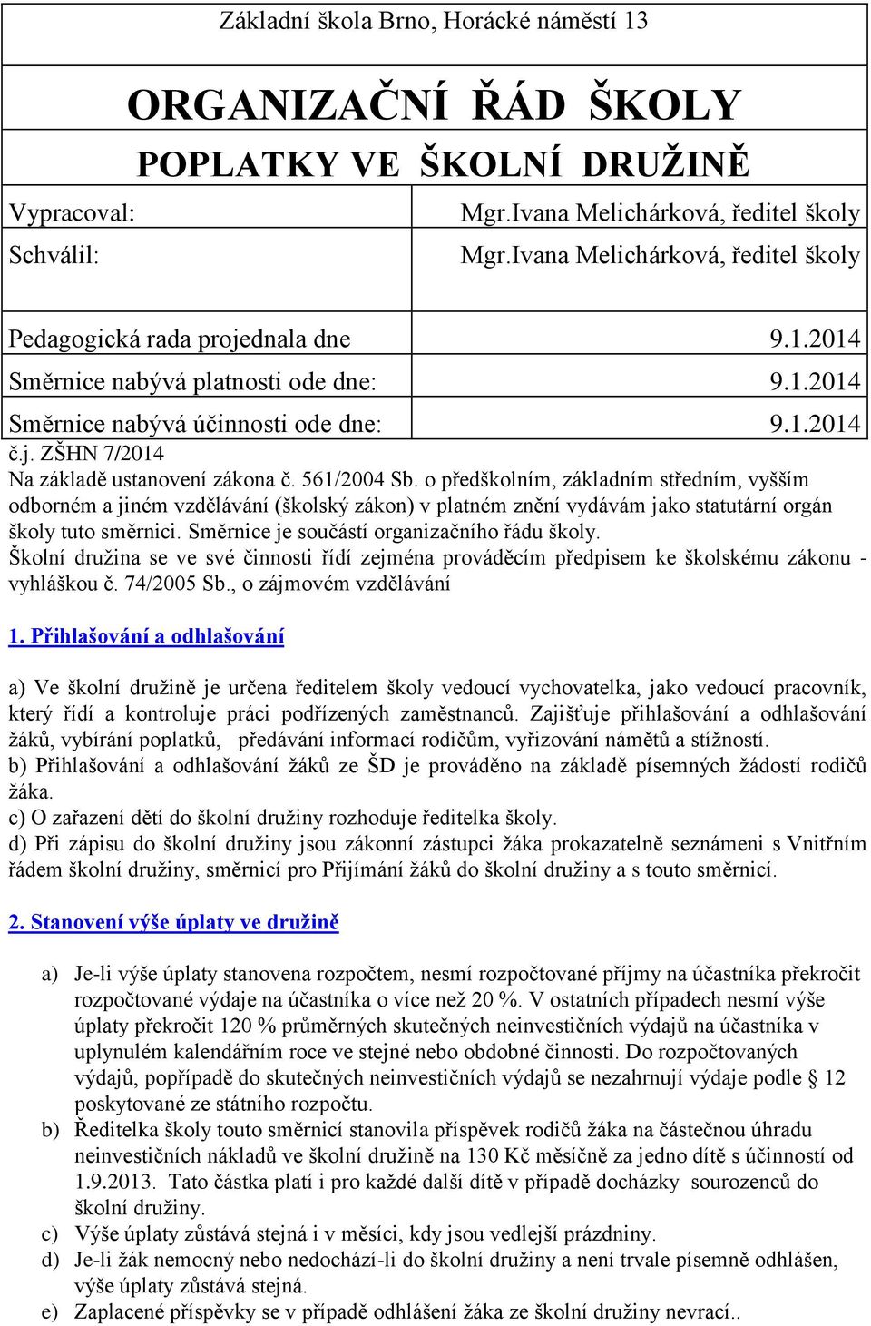 561/2004 Sb. o předškolním, základním středním, vyšším odborném a jiném vzdělávání (školský zákon) v platném znění vydávám jako statutární orgán školy tuto směrnici.