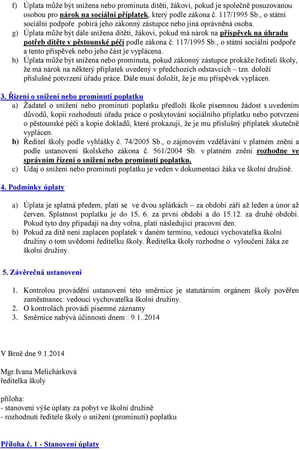 g) Úplata může být dále snížena dítěti, žákovi, pokud má nárok na příspěvek na úhradu potřeb dítěte v pěstounské péči podle zákona č. 117/1995 Sb.