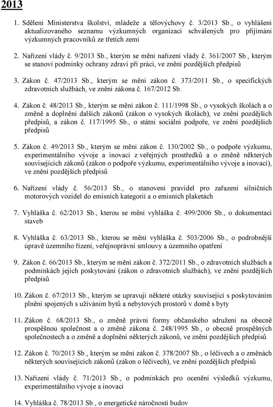 373/2011 Sb., o specifických zdravotních službách, ve znění zákona č. 167/2012 Sb. 4. Zákon č. 48/2013 Sb., kterým se mění zákon č. 111/1998 Sb.