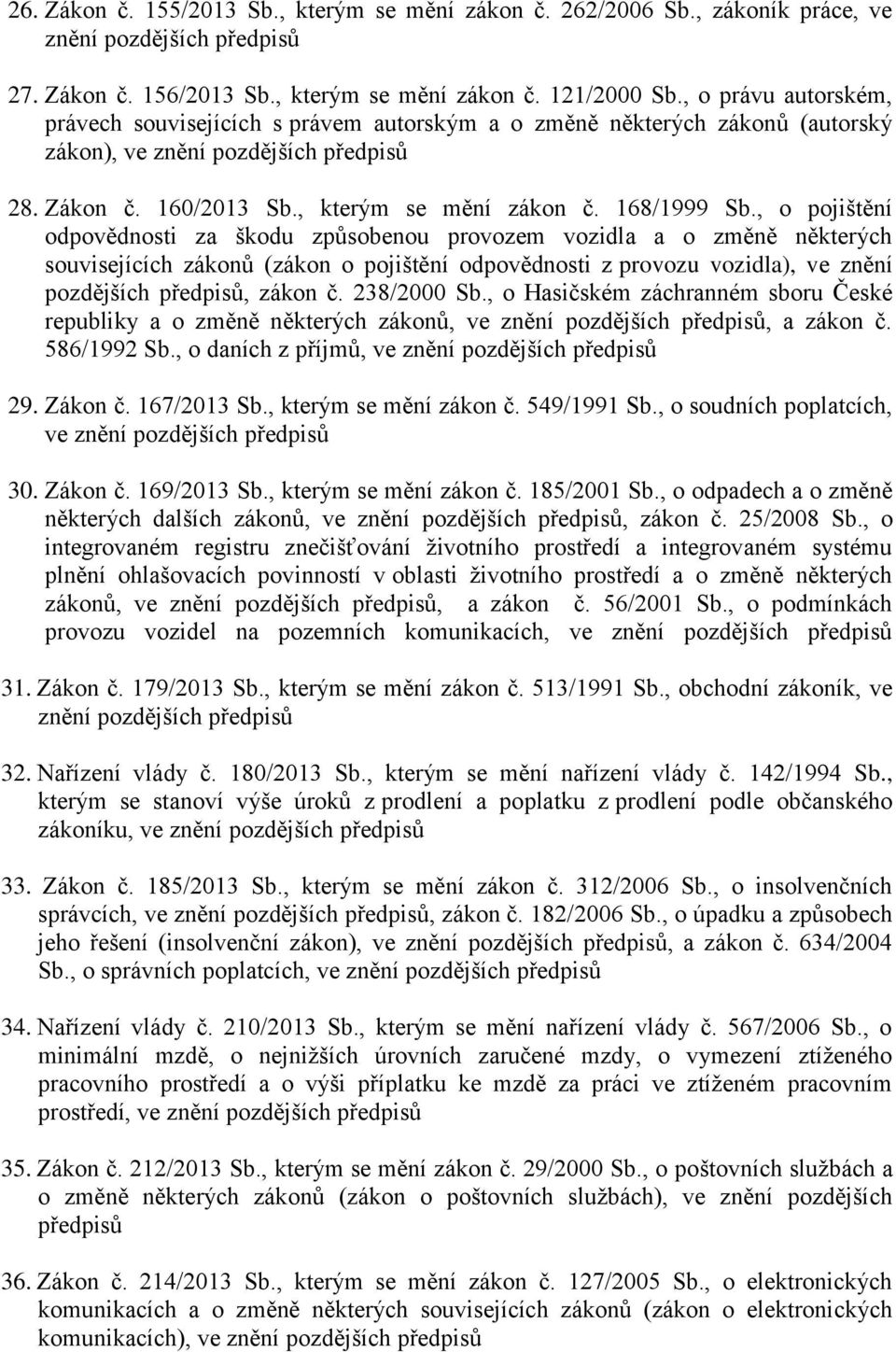 , o pojištění odpovědnosti za škodu způsobenou provozem vozidla a o změně některých souvisejících zákonů (zákon o pojištění odpovědnosti z provozu vozidla), ve znění pozdějších, zákon č. 238/2000 Sb.