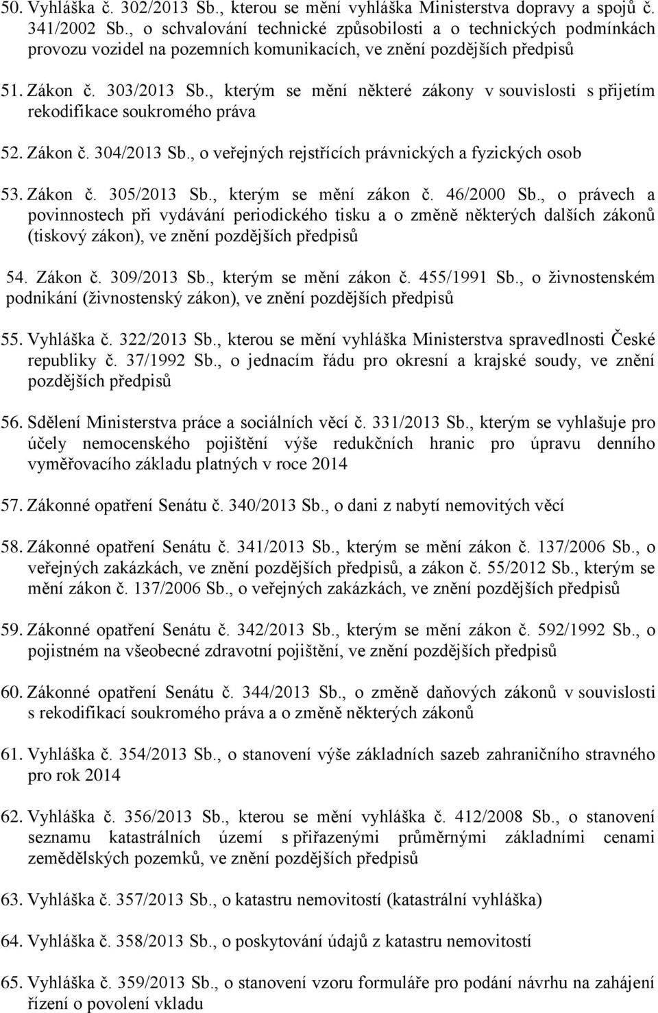 , kterým se mění některé zákony v souvislosti s přijetím rekodifikace soukromého práva 52. Zákon č. 304/2013 Sb., o veřejných rejstřících právnických a fyzických osob 53. Zákon č. 305/2013 Sb.