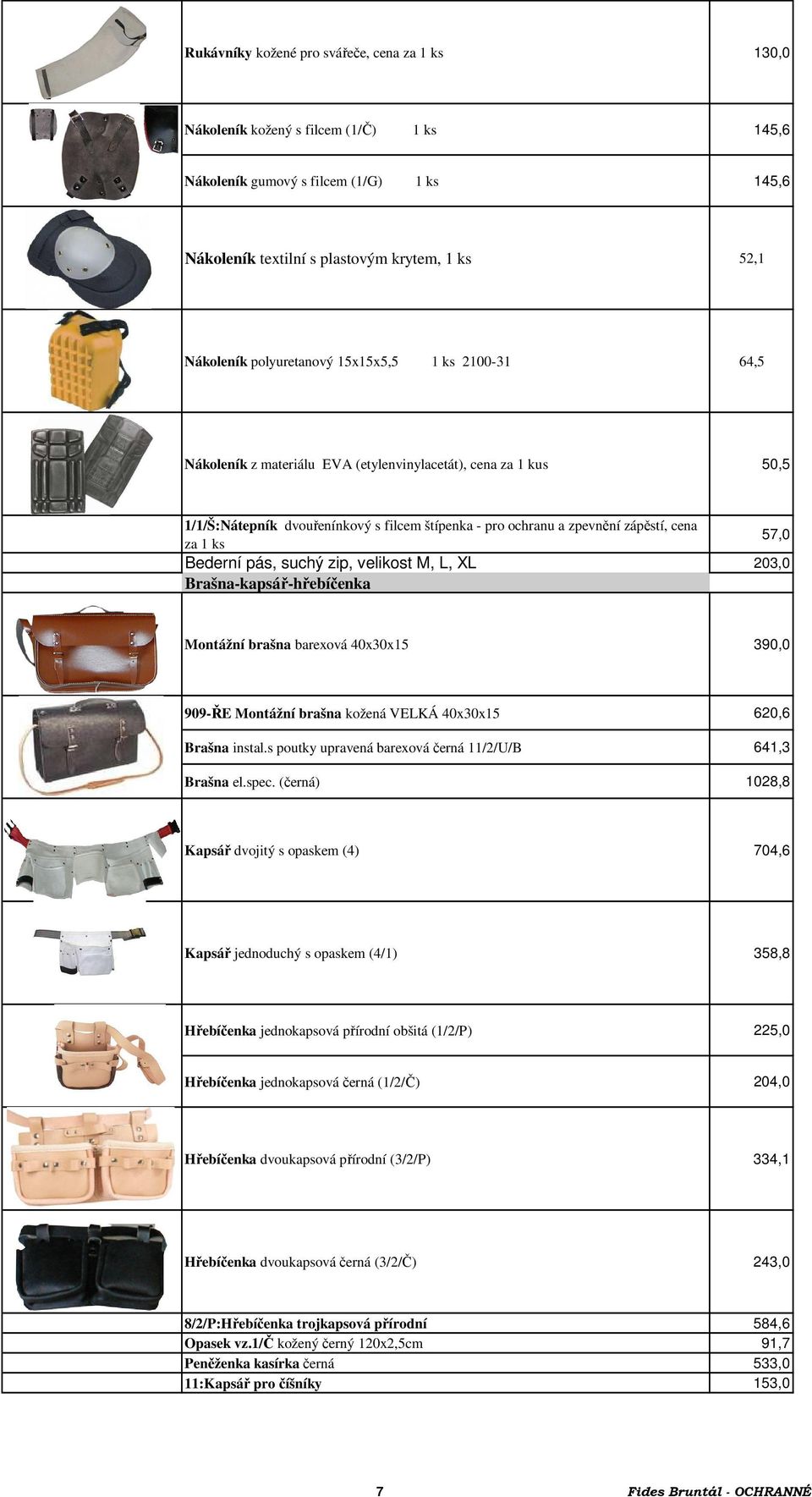 Bederní pás, suchý zip, velikost M, L, XL 203,0 Brašna-kapsář-hřebíčenka Montážní brašna barexová 40x30x15 390,0 909-ŘE Montážní brašna kožená VELKÁ 40x30x15 620,6 Brašna instal.