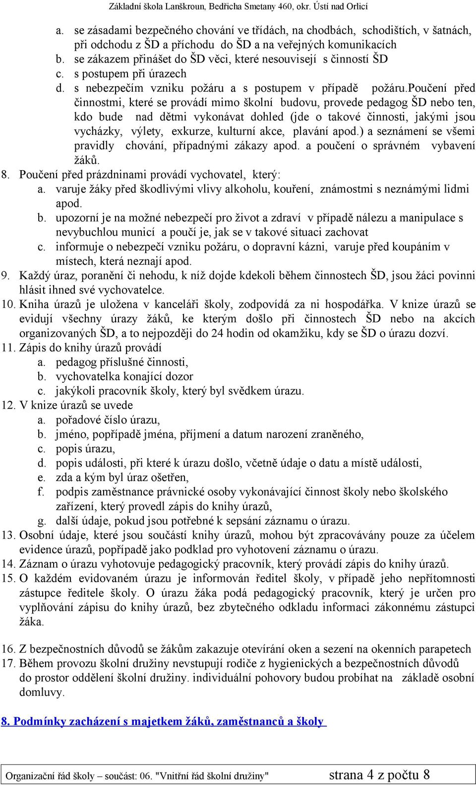 poučení před činnostmi, které se provádí mimo školní budovu, provede pedagog ŠD nebo ten, kdo bude nad dětmi vykonávat dohled (jde o takové činnosti, jakými jsou vycházky, výlety, exkurze, kulturní