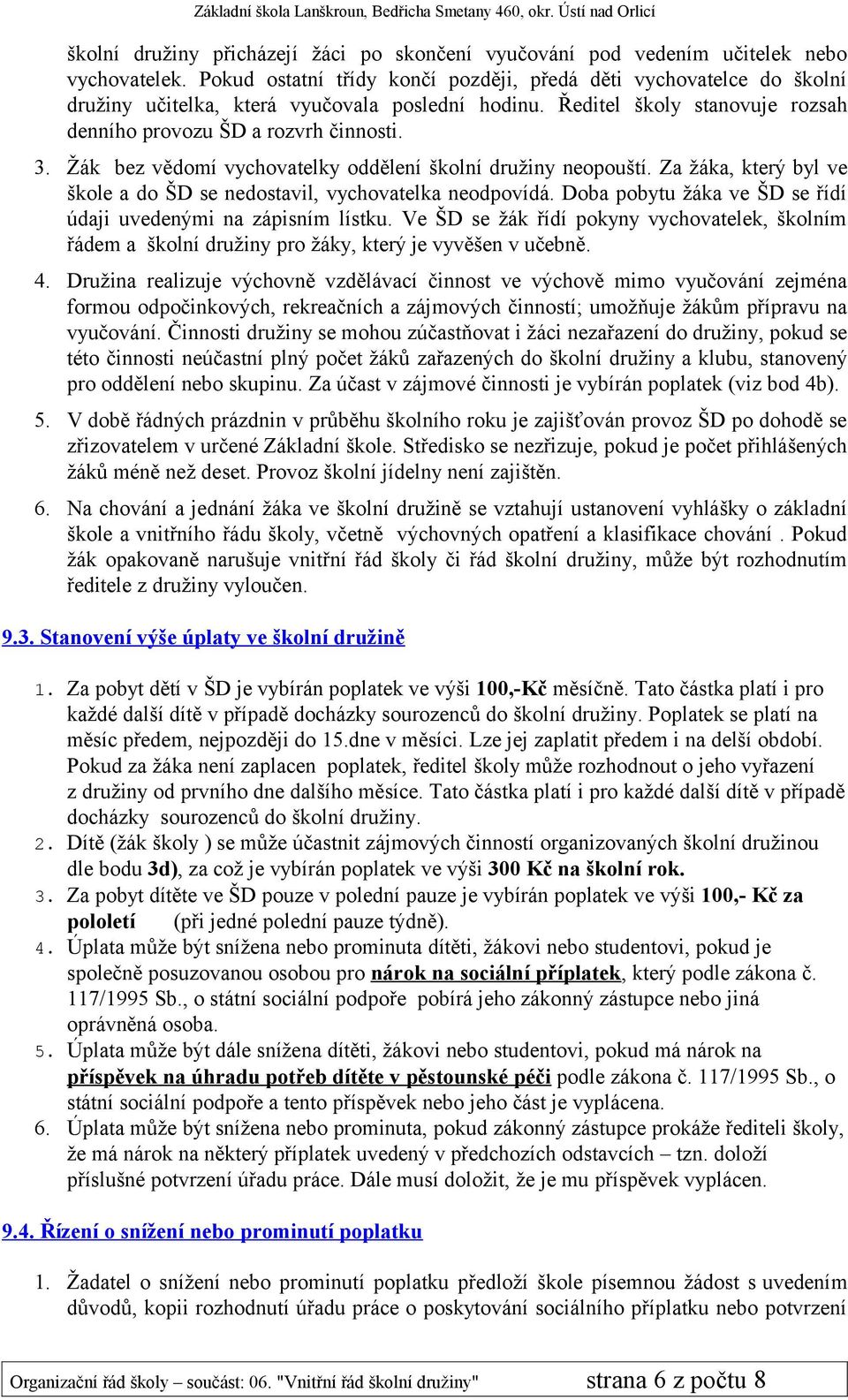 Žák bez vědomí vychovatelky oddělení školní družiny neopouští. Za žáka, který byl ve škole a do ŠD se nedostavil, vychovatelka neodpovídá.