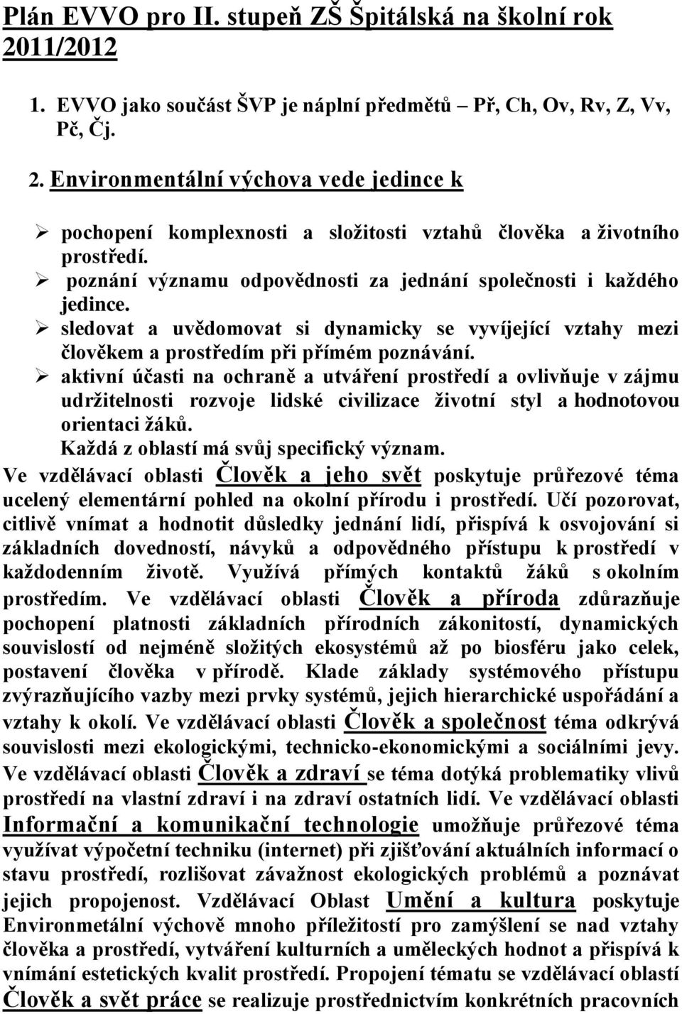 aktivní účasti na ochraně a utváření prostředí a ovlivňuje v zájmu udržitelnosti rozvoje lidské civilizace životní styl a hodnotovou orientaci žáků. Každá z oblastí má svůj specifický význam.