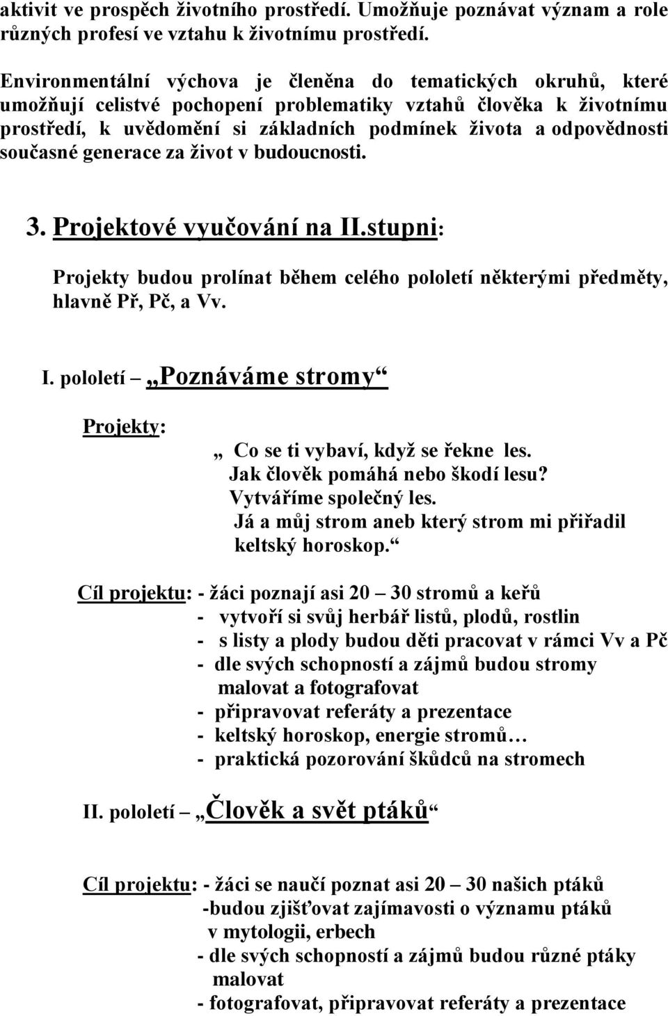 současné generace za život v budoucnosti. 3. Projektové vyučování na II.stupni: Projekty budou prolínat během celého pololetí některými předměty, hlavně Př, Pč, a Vv. I. pololetí Poznáváme stromy Projekty: Co se ti vybaví, když se řekne les.