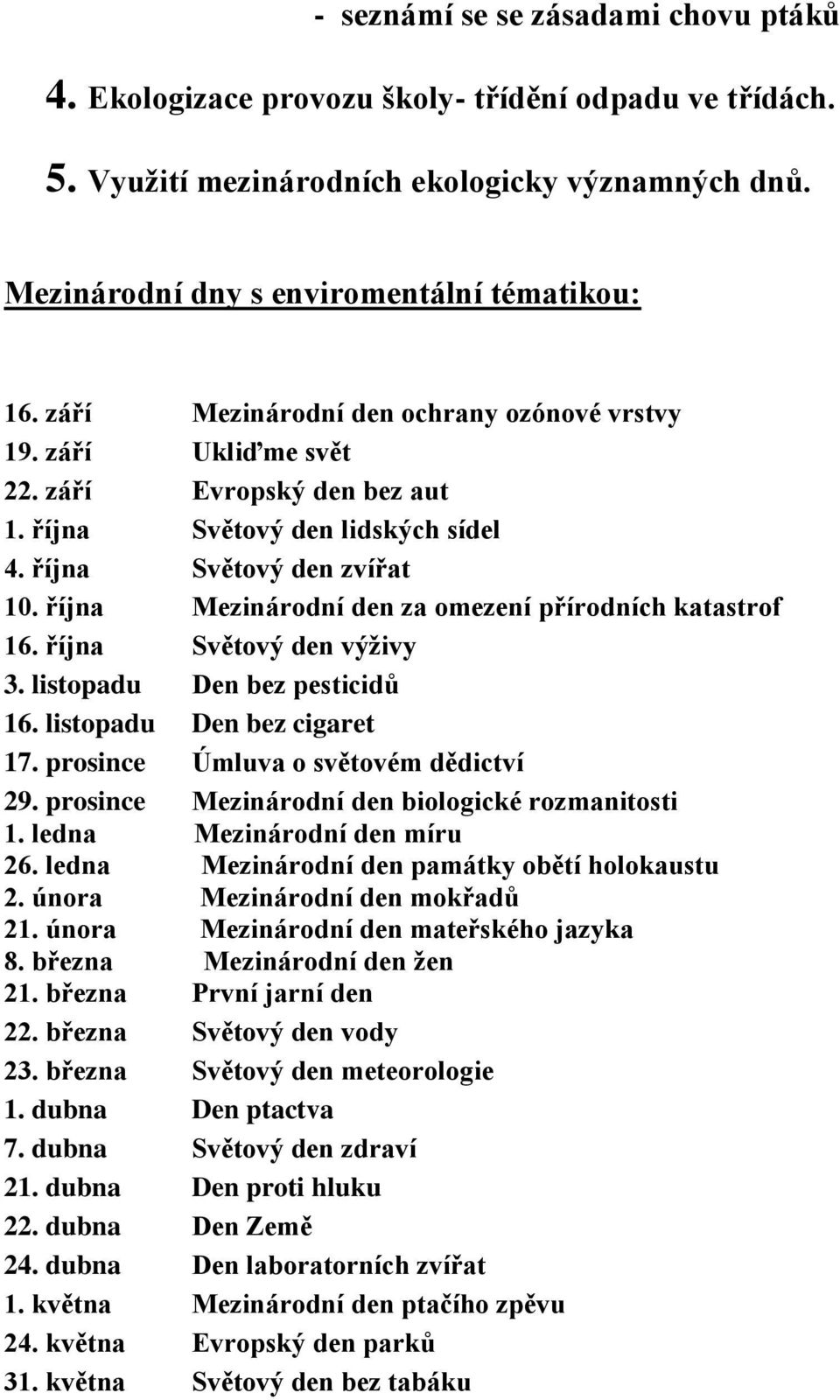 října Mezinárodní den za omezení přírodních katastrof 16. října Světový den výživy 3. listopadu Den bez pesticidů 16. listopadu Den bez cigaret 17. prosince Úmluva o světovém dědictví 29.