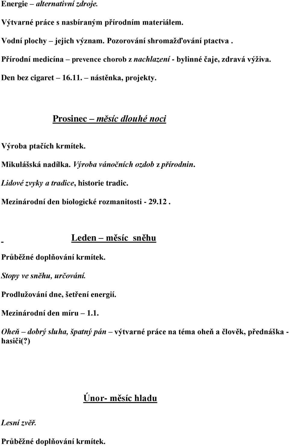 Mikulášská nadílka. Výroba vánočních ozdob z přírodnin. Lidové zvyky a tradice, historie tradic. Mezinárodní den biologické rozmanitosti - 29.12. Průběžné doplňování krmítek.