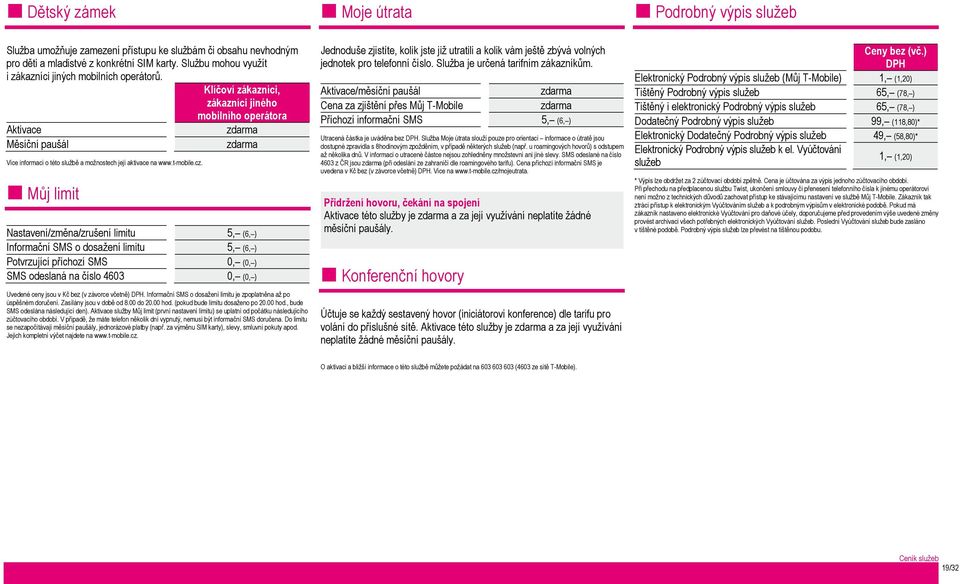 Klíčoví zákazníci, zákazníci jiného mobilního operátora Aktivace zdarma Měsíční paušál zdarma Více informací o této službě a možnostech její aktivace na www.t-mobile.cz.