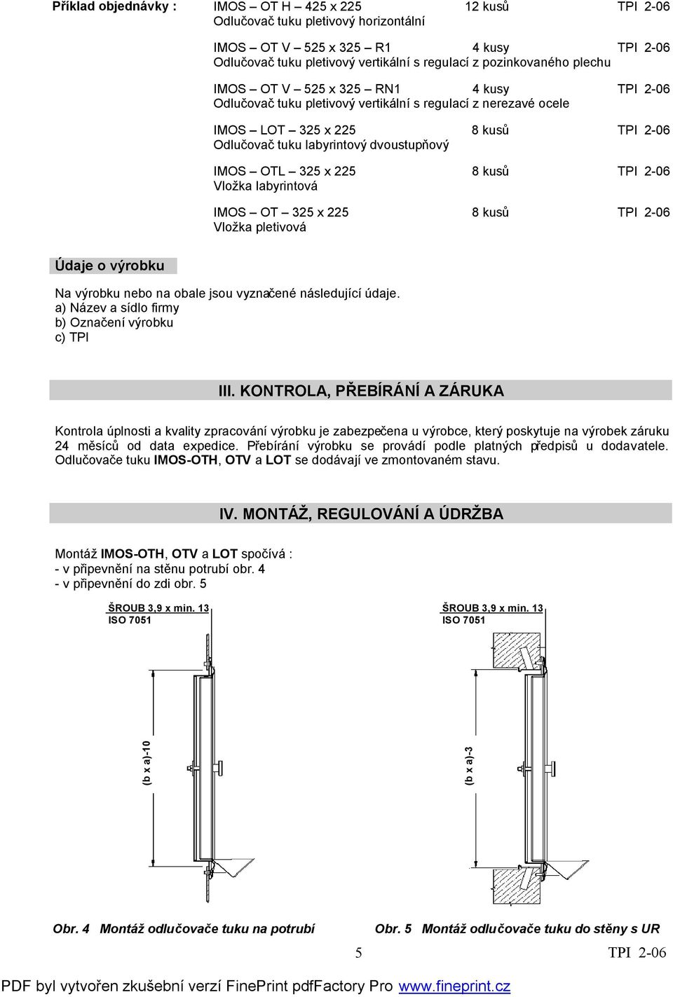 IMOS OT 325 x 225 8 kusů Vložka pletivová Údaje o výrobku Na výrobku nebo na obale jsou vyznačené následující údaje. a) Název a sídlo firmy b) Označení výrobku c) TPI III.